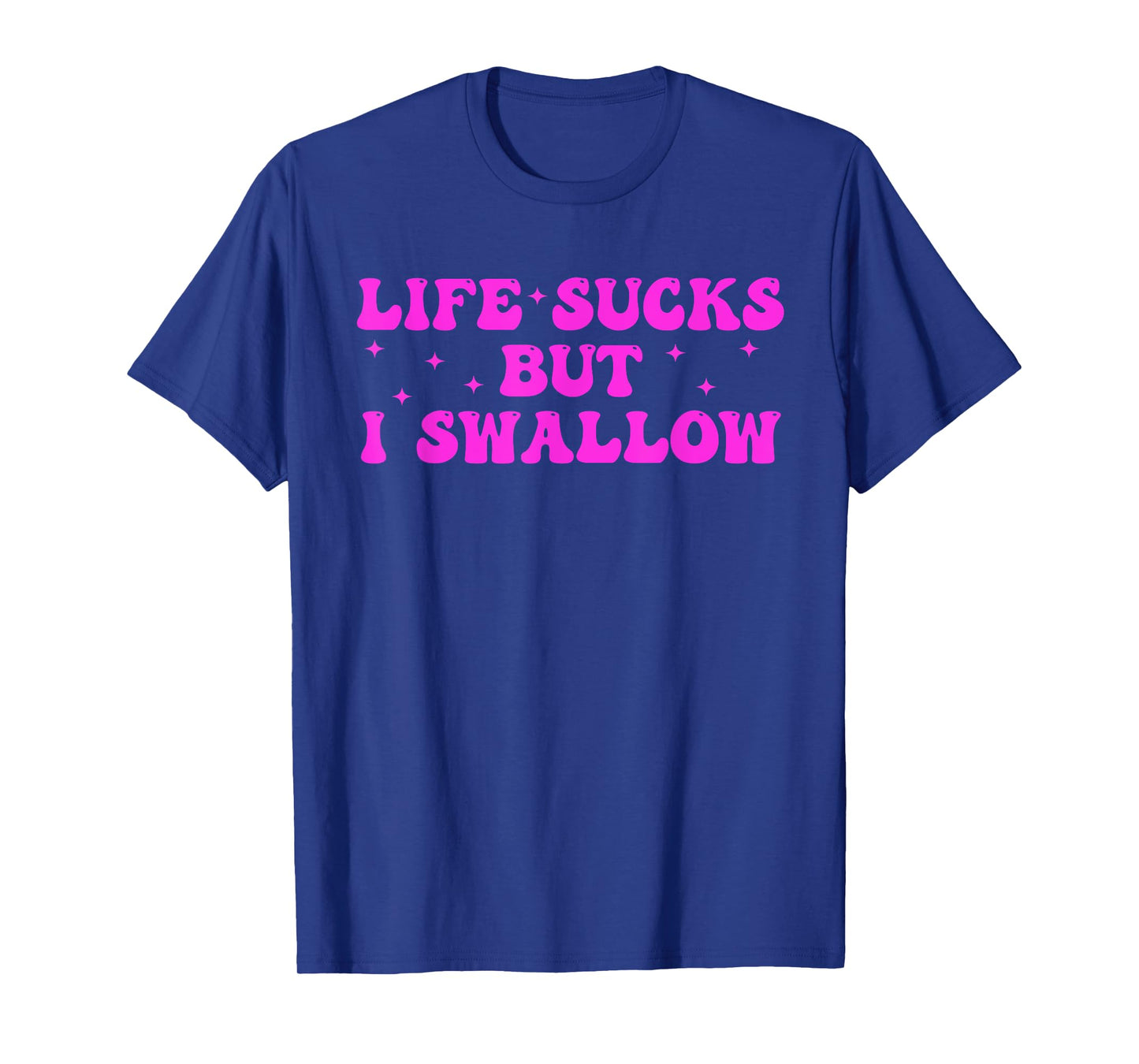 LIFE SUCKS BUT I SWALLOW Funny design T-Shirt