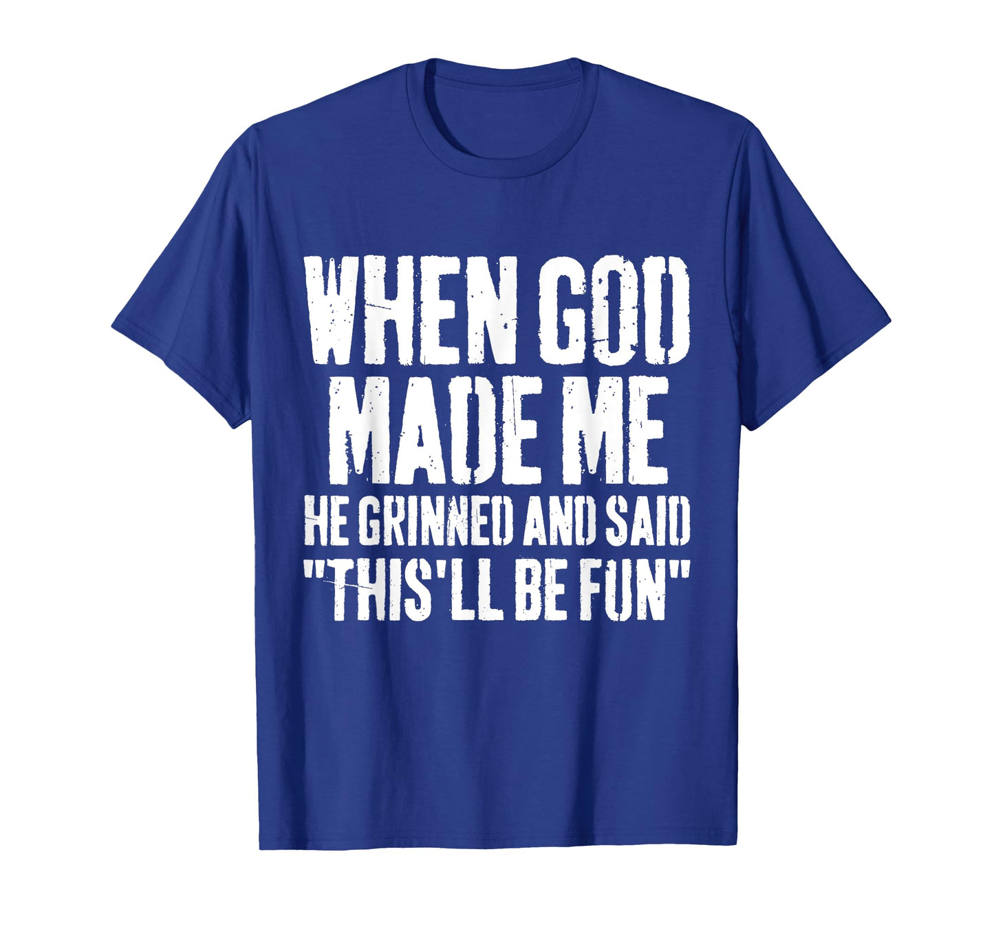When God Made Me He Grinned and Said This Will Be Fun Funny T-Shirt