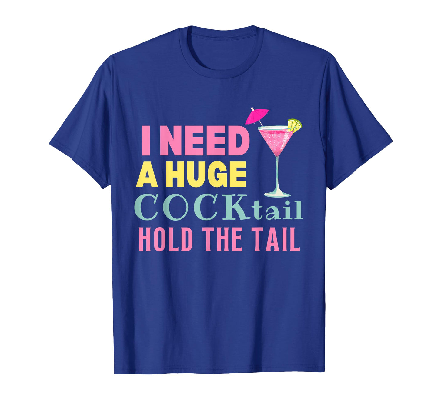 I Need a Huge COCKtail Hold the Tail Funny Drinking Humor T-Shirt