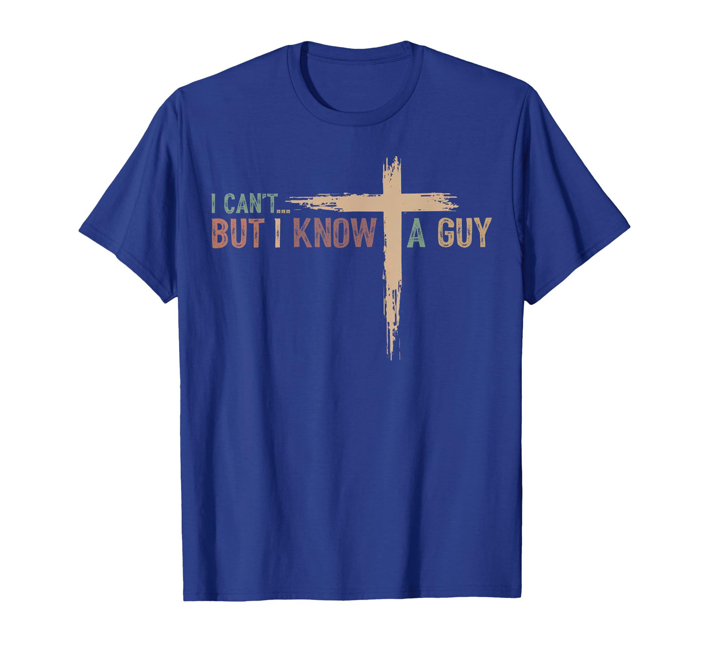 I Can't But I Know A Guy Jesus Cross Funny Christian T-Shirt