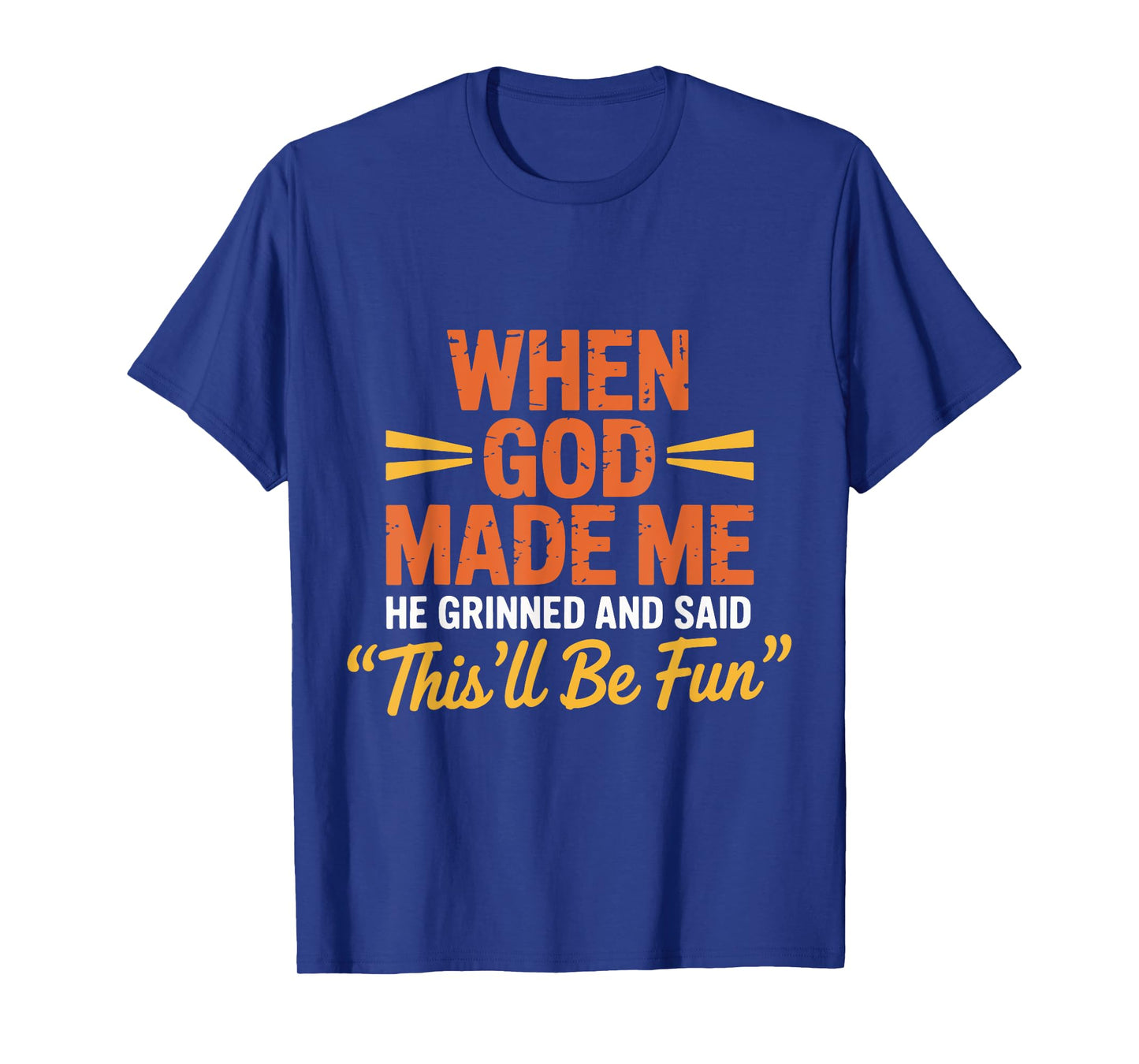 God Made Me He Grinned and Said This'll Be Fun Religious T-Shirt