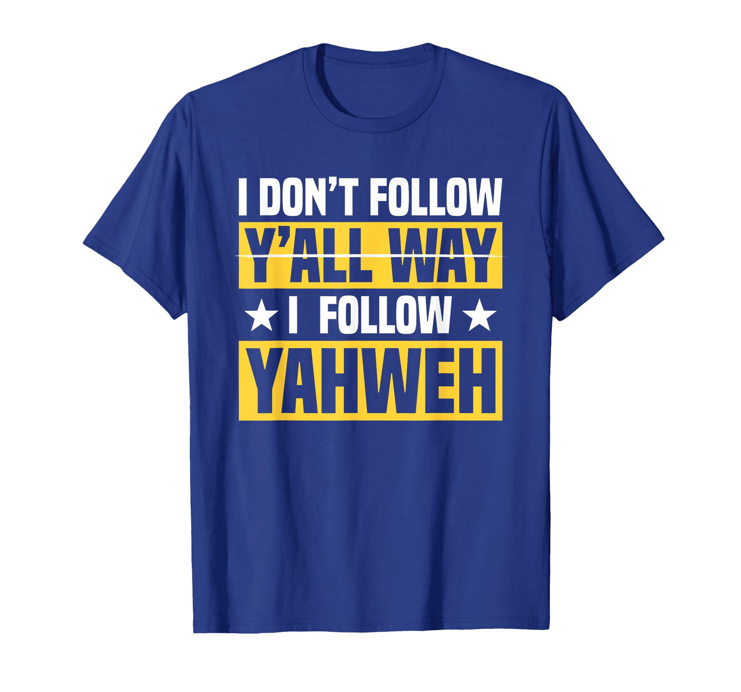 I Don't Follow Y'all Way I Follow Yahweh Christian Believer T-Shirt