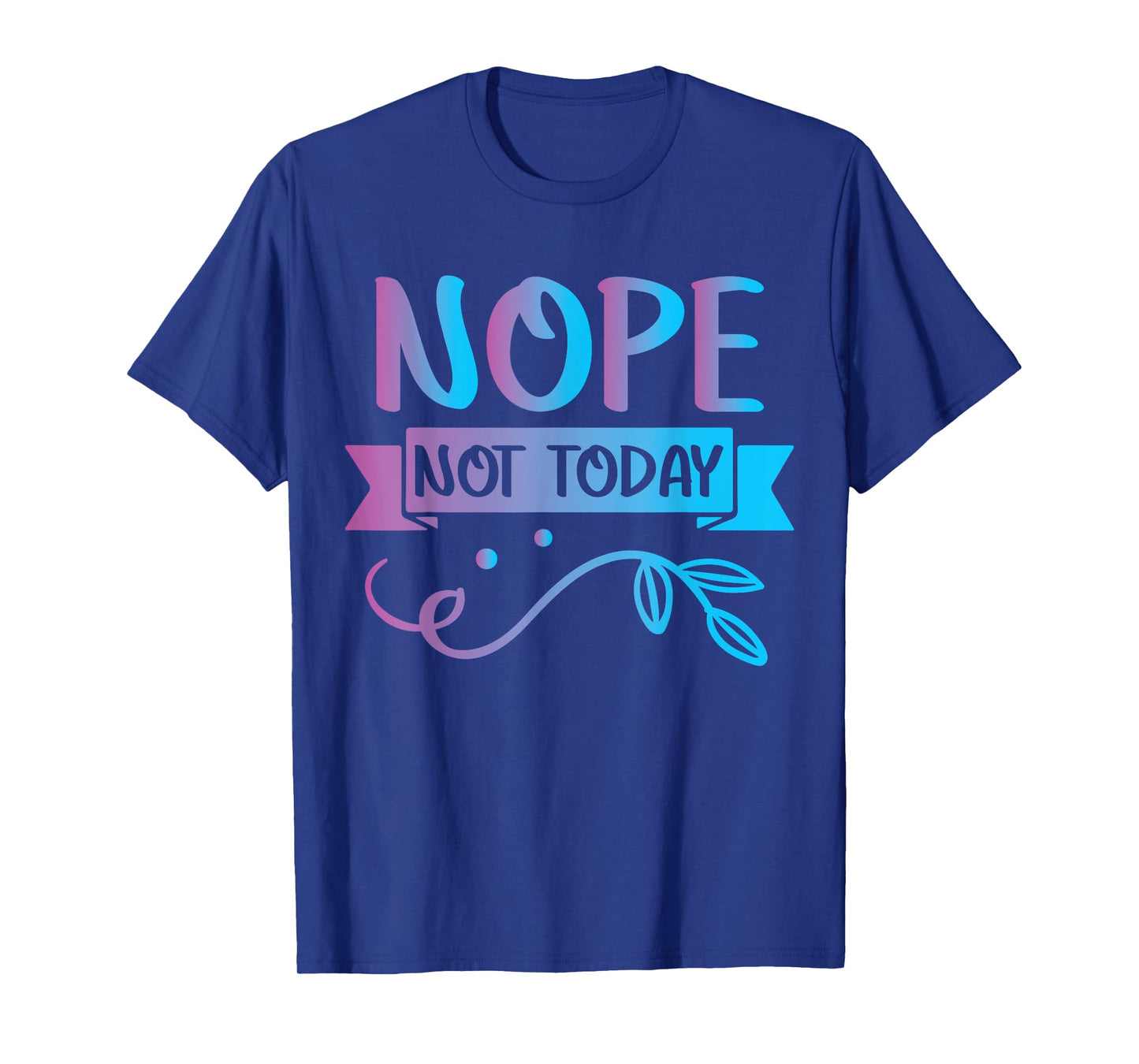 Funny Quote-Nop Not Today Cool Design T-Shirt