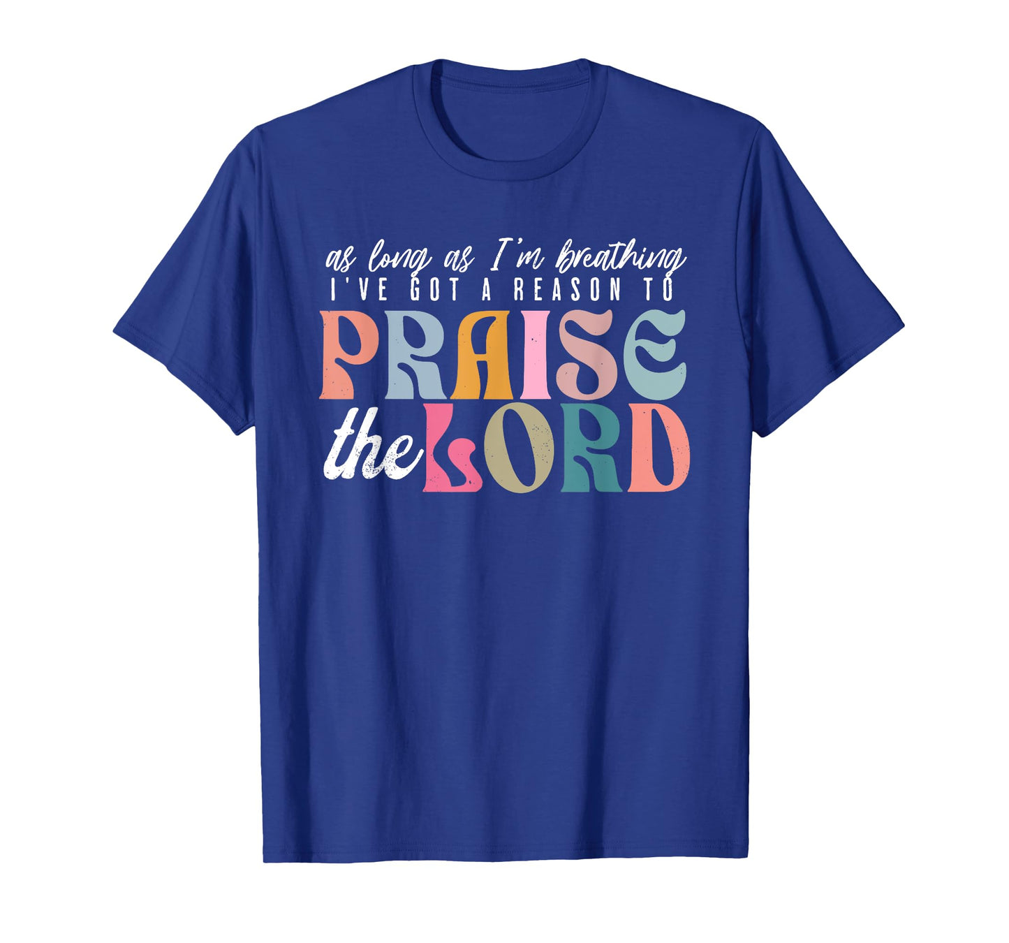 As Long As Im Breathing I've Got a Reason to Praise The Lord T-Shirt