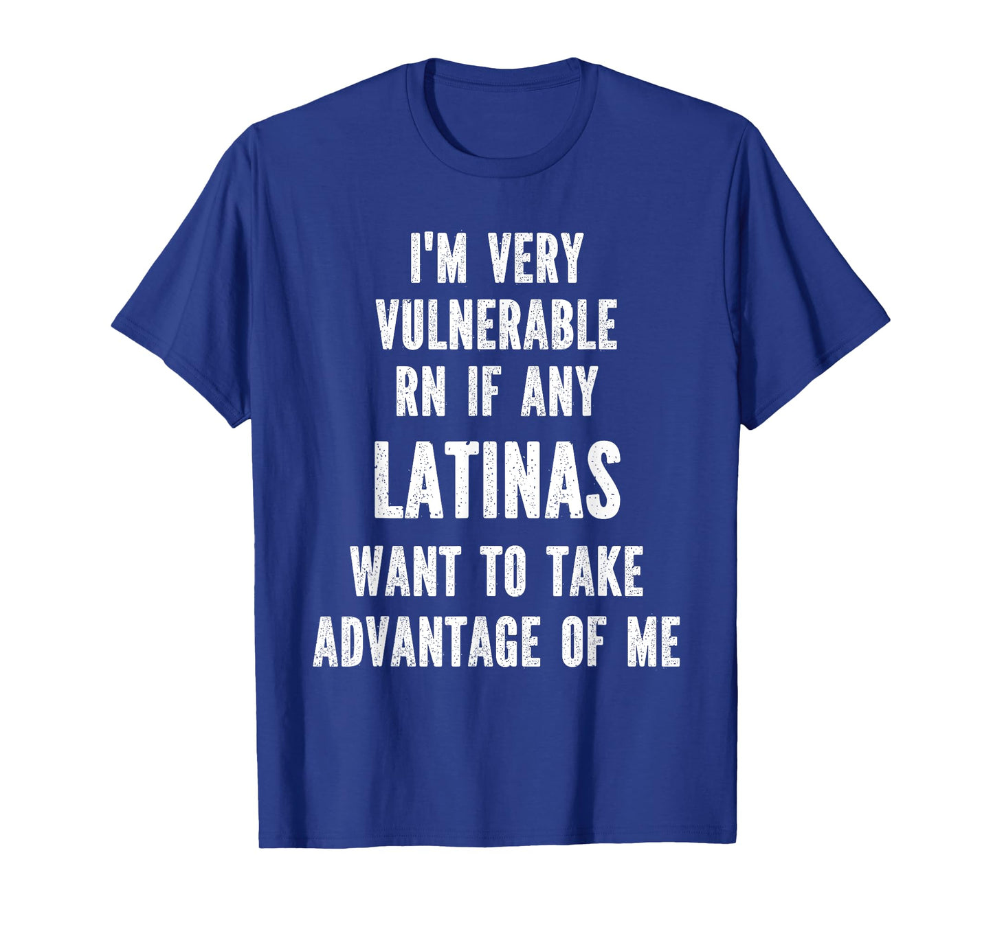 I'm Very Vulnerable RN if any Latinas Want Take Advantage T-Shirt