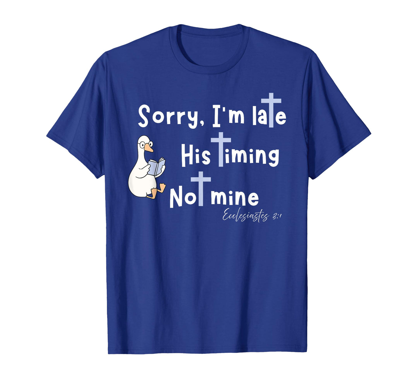 Sorry I'm Late His Timing Not Mine Christian Silly Goose T-Shirt