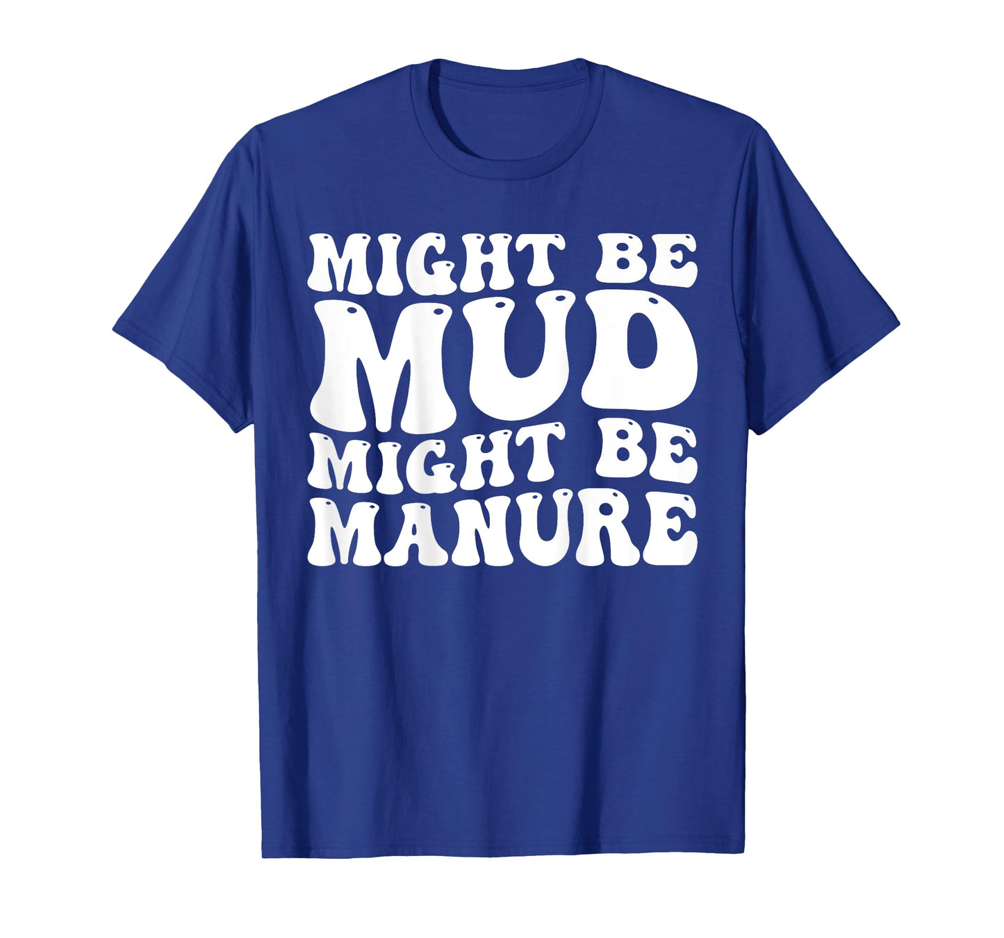 Might Be Mud Might Be Manure Funny Quote Farming Agriculture T-Shirt
