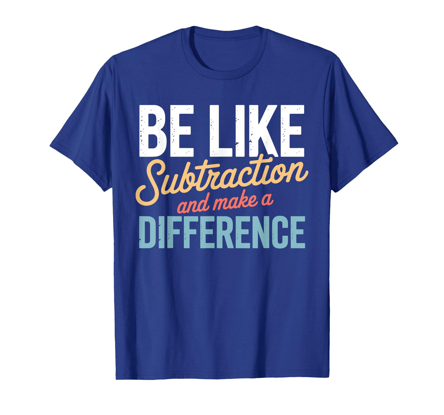 Be Like Subtraction Make A Difference Teacher Student Math T-Shirt