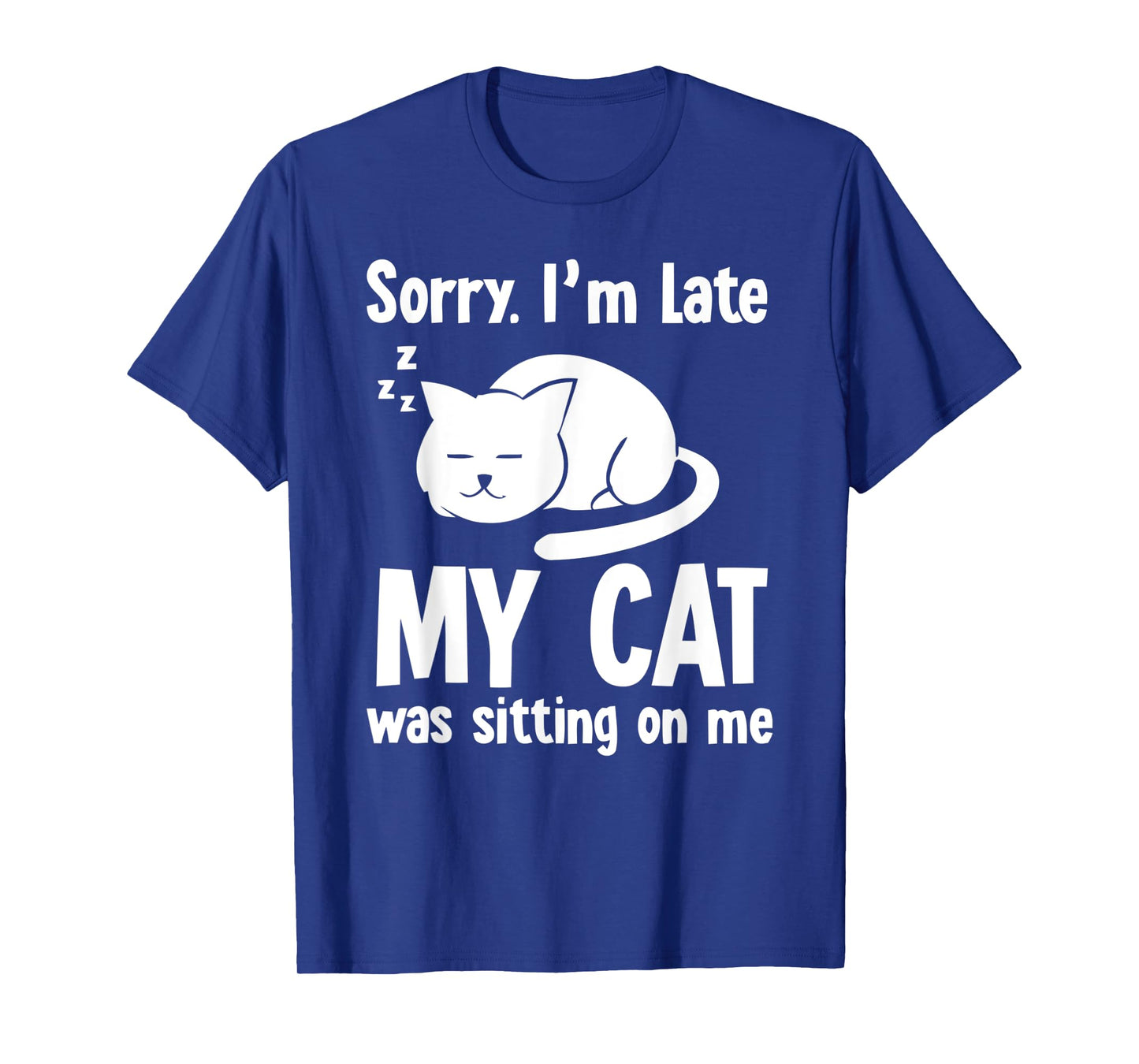 Funny Sorry I'm Late My Cat Was Sitting On Me T-Shirt