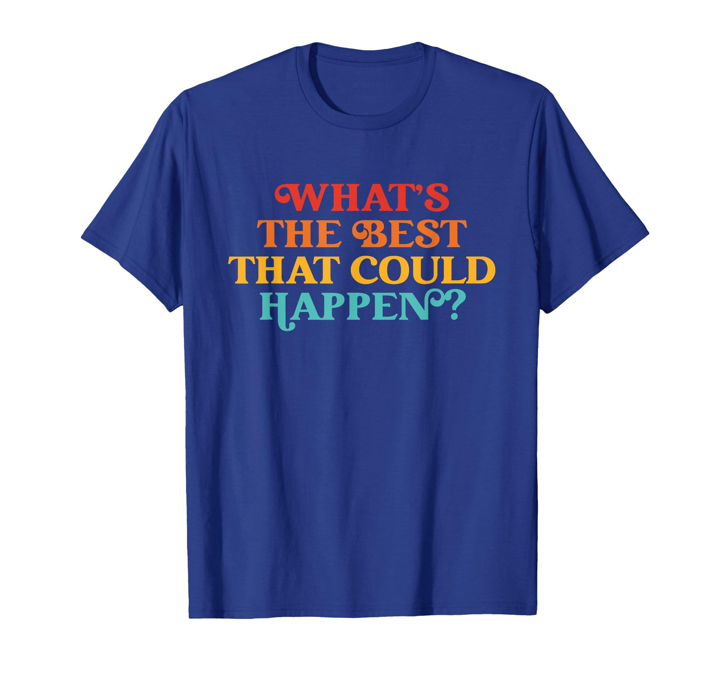 What's The Best That Could Happen Quote T-Shirt