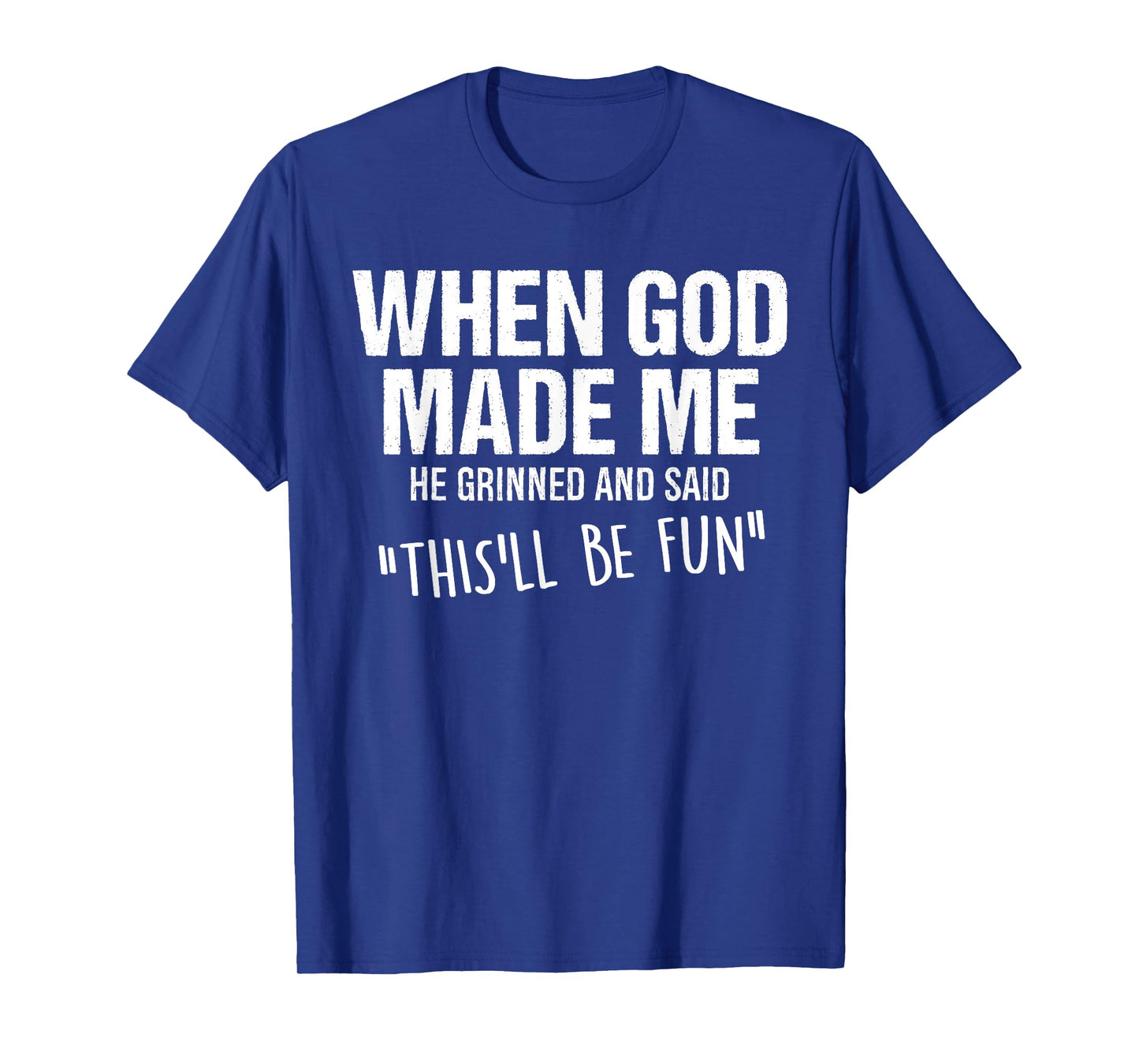 When God Made Me He Grinned and Said Funny Saying Humor T-Shirt