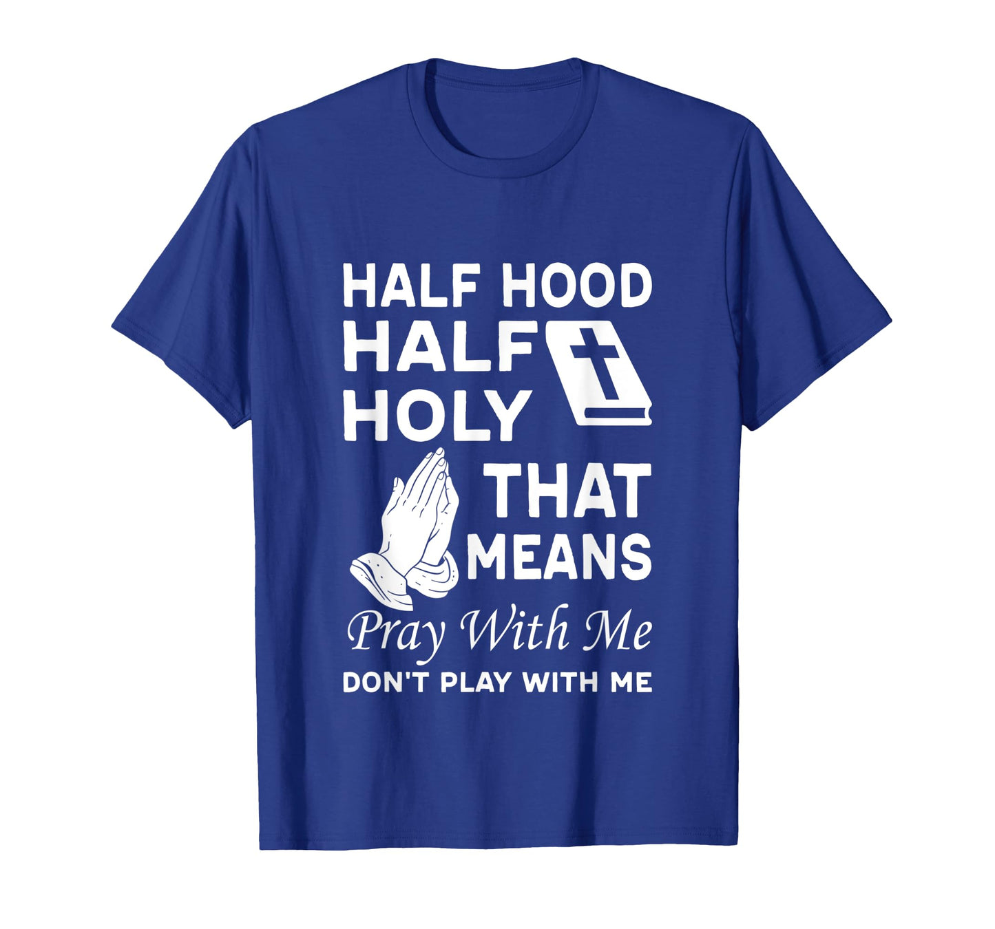 Half Hood Half Holy That Means Pray With Me Don'T Play With T-Shirt