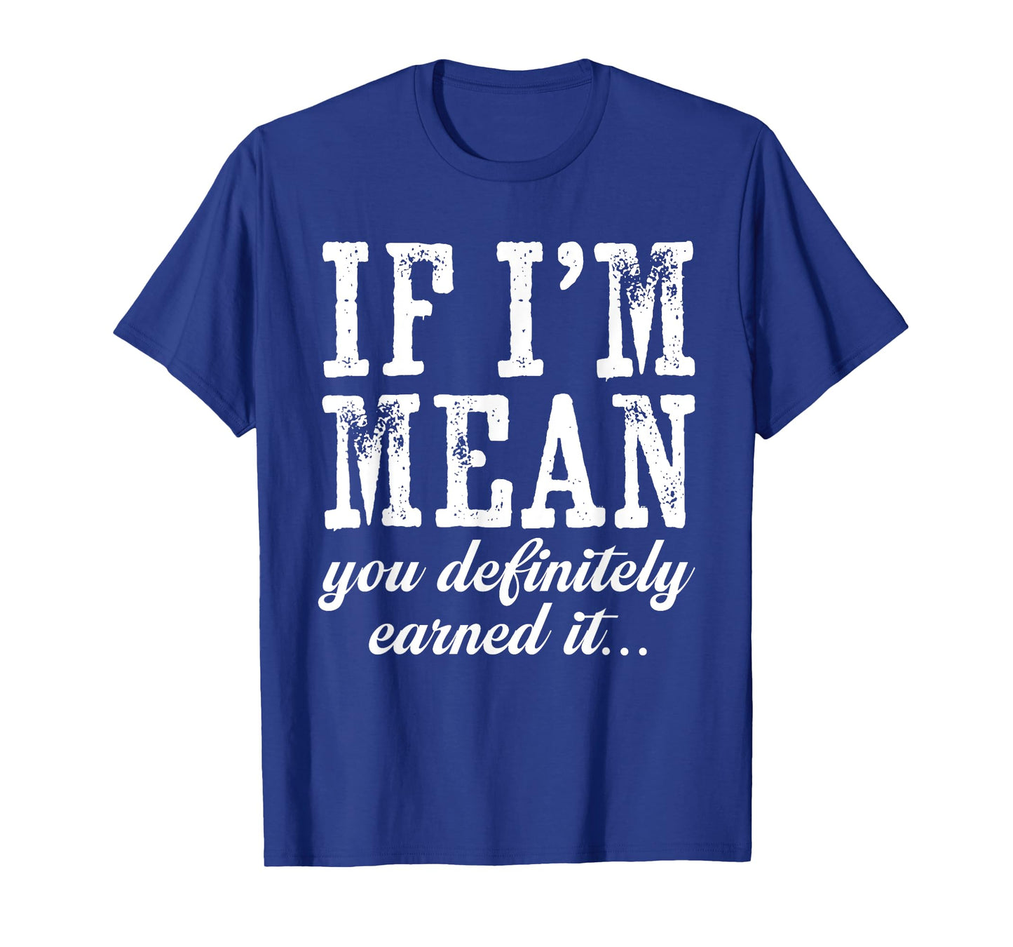 If I'm Mean You Definitely Earned It Funny Saying Men Women T-Shirt