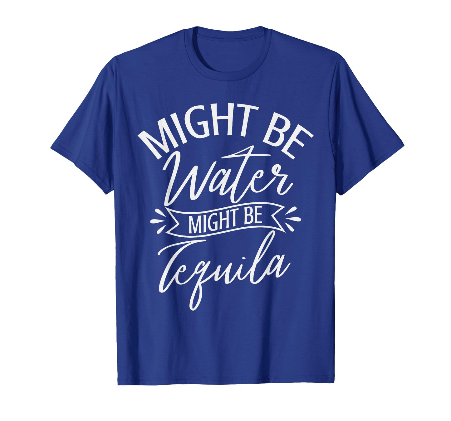 Might Be Water Might be Tequila Funny Drinking saying T-Shirt