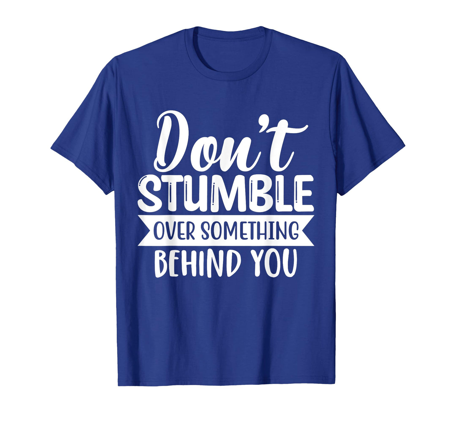 Inspirational Quote Don't Stumble Over Something Behind You T-Shirt