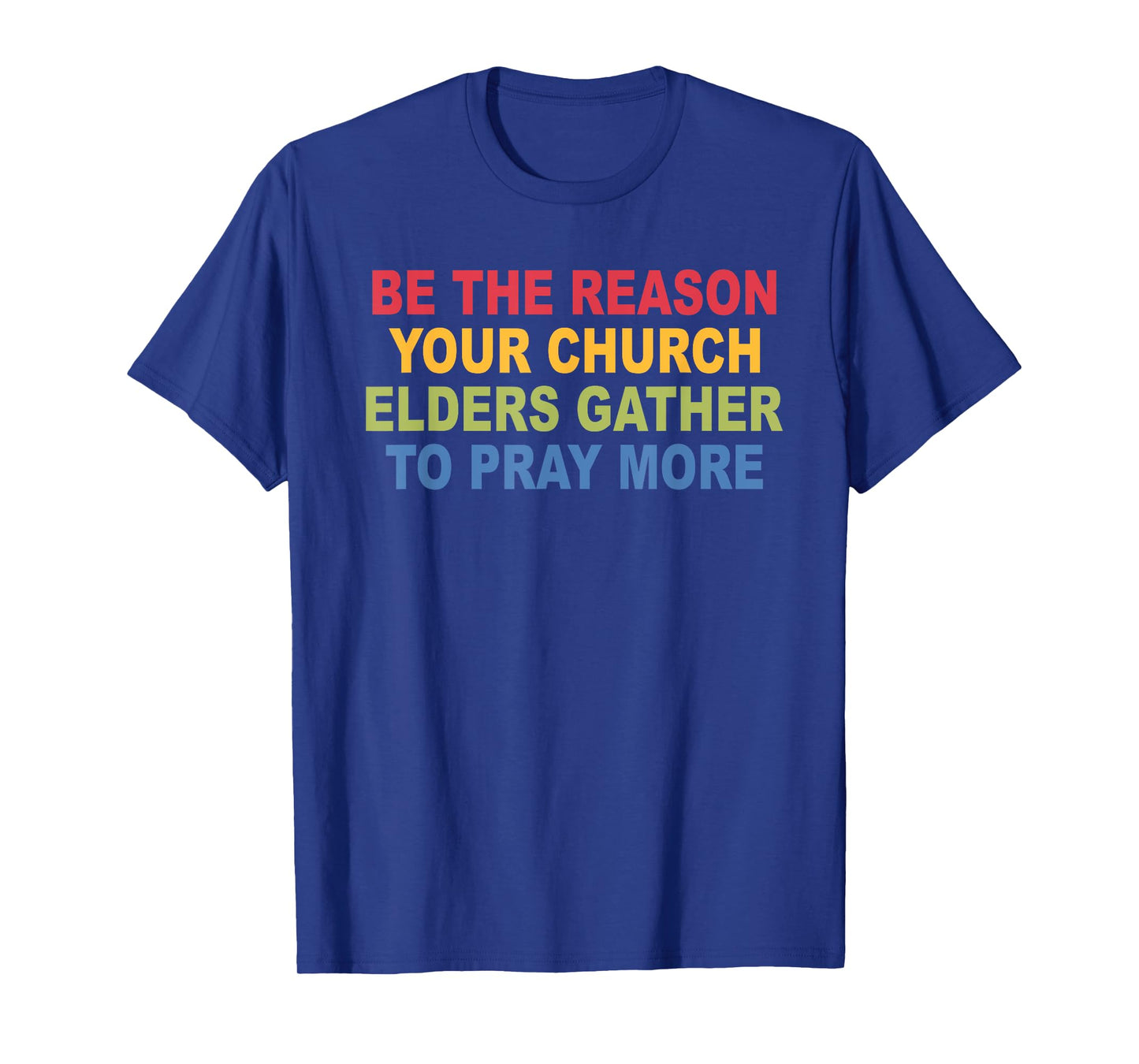 Be The Reason Your Church Elders Gather to Pray More T-Shirt