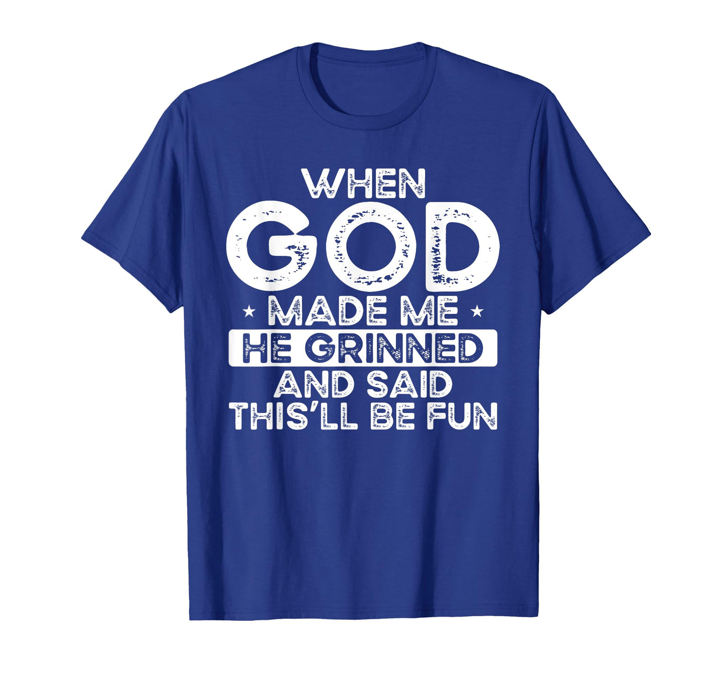 When God Made Me He Grinned Said Fun Sarcastic Funny Men T-Shirt