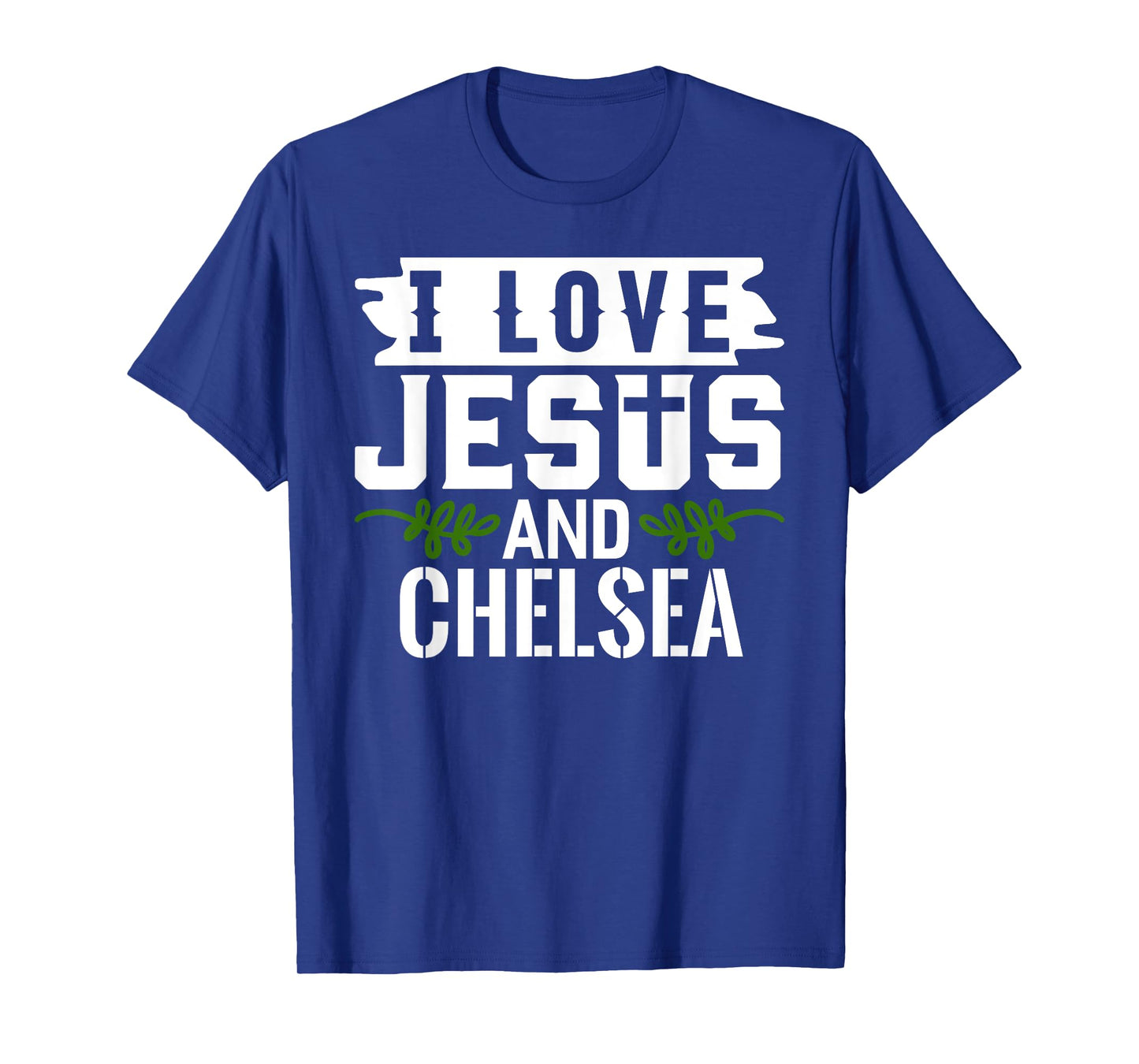 I Love Jesus And CHELSEA T-Shirt Name CHELSEA T-Shirt