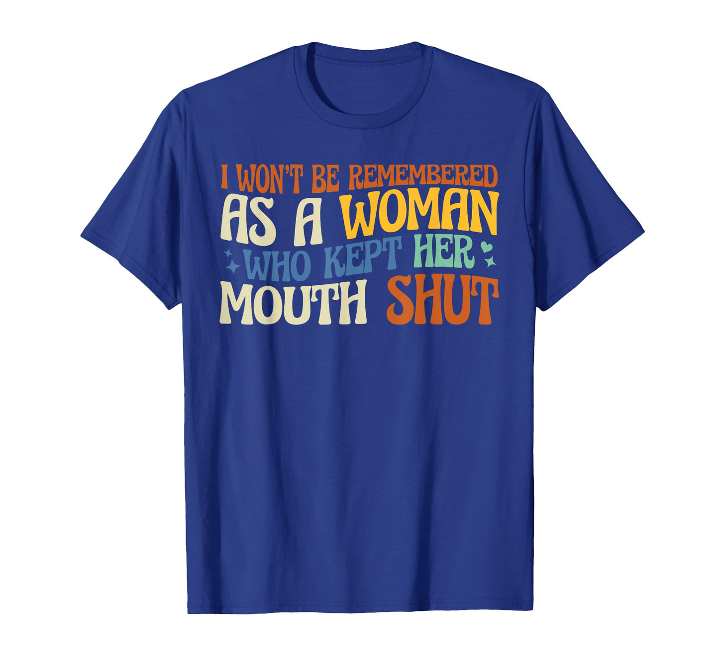 I Won't Be Remembered As A Woman Who Kept Her Mouth Shut T-Shirt