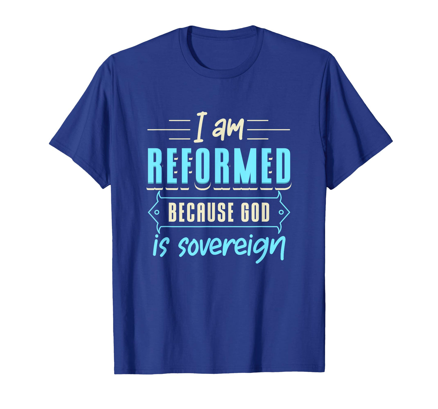 Faith I Am Reformed Because God Is Sovereign Quote Christian T-Shirt