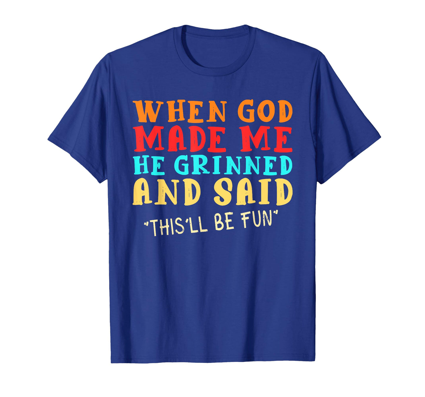 When God Made Me He Grinned And Said This'll Be Fun T-Shirt