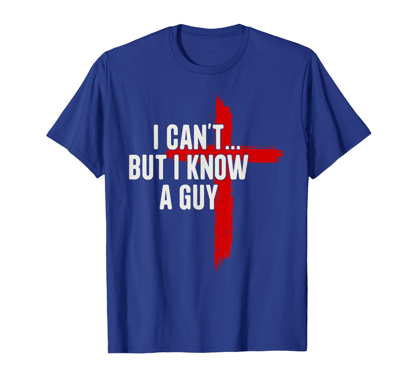I Can't But I Know A Guy Jesus Christ Christian Cross T-Shirt