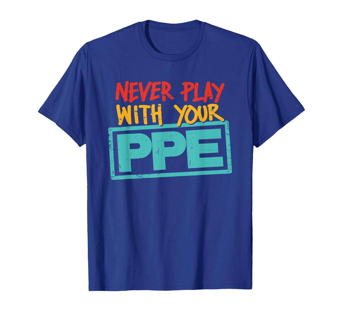 Never Play With Your Ppe Quote T-Shirt