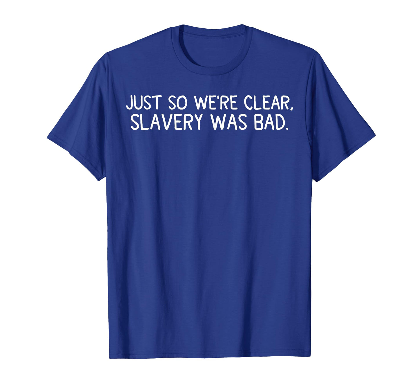 Just So We’re Clear Slavery was Bad Funny Quote T-Shirt