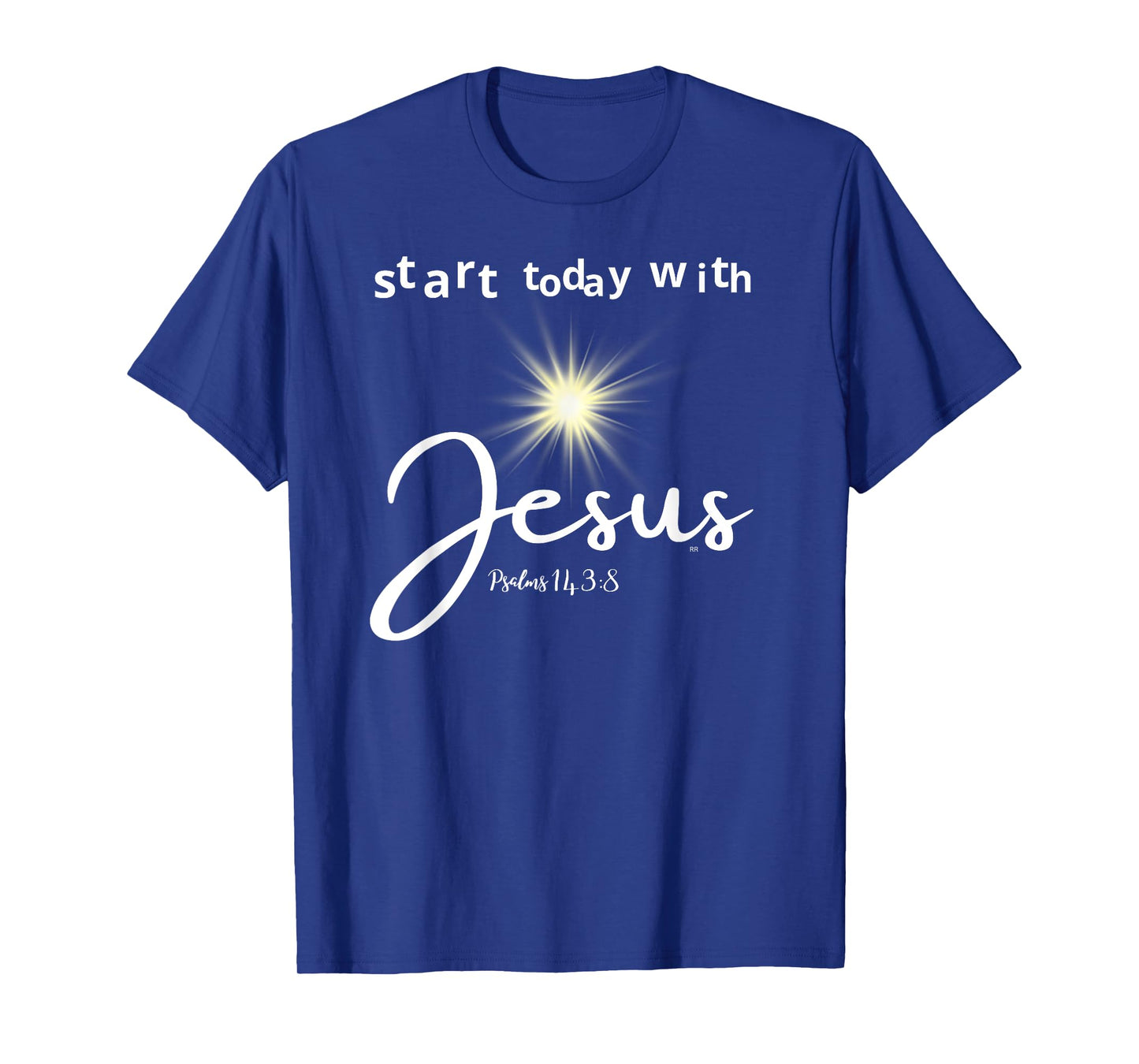 START TODAY WITH JESUS PSALM 143:8 T-Shirt