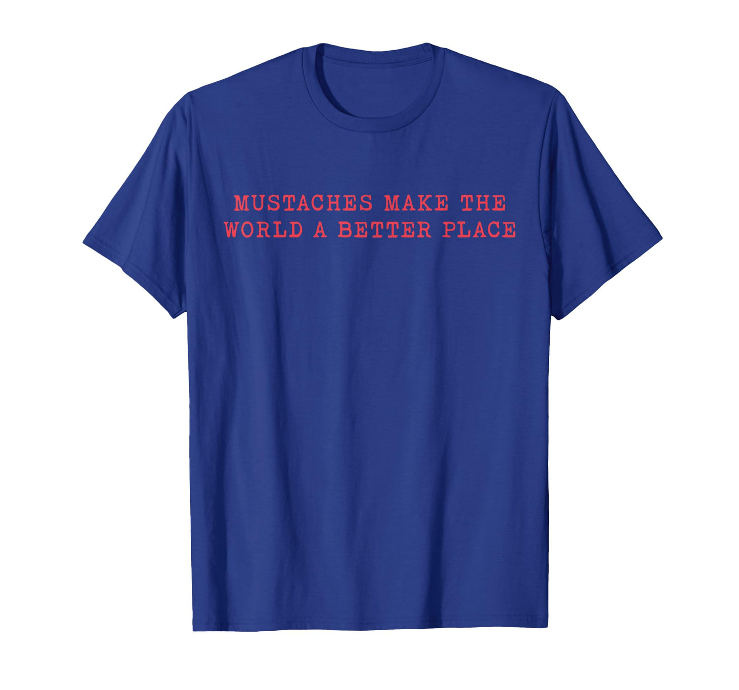 Mustaches Make The World A Better Place Funny Mustache Lover T-Shirt