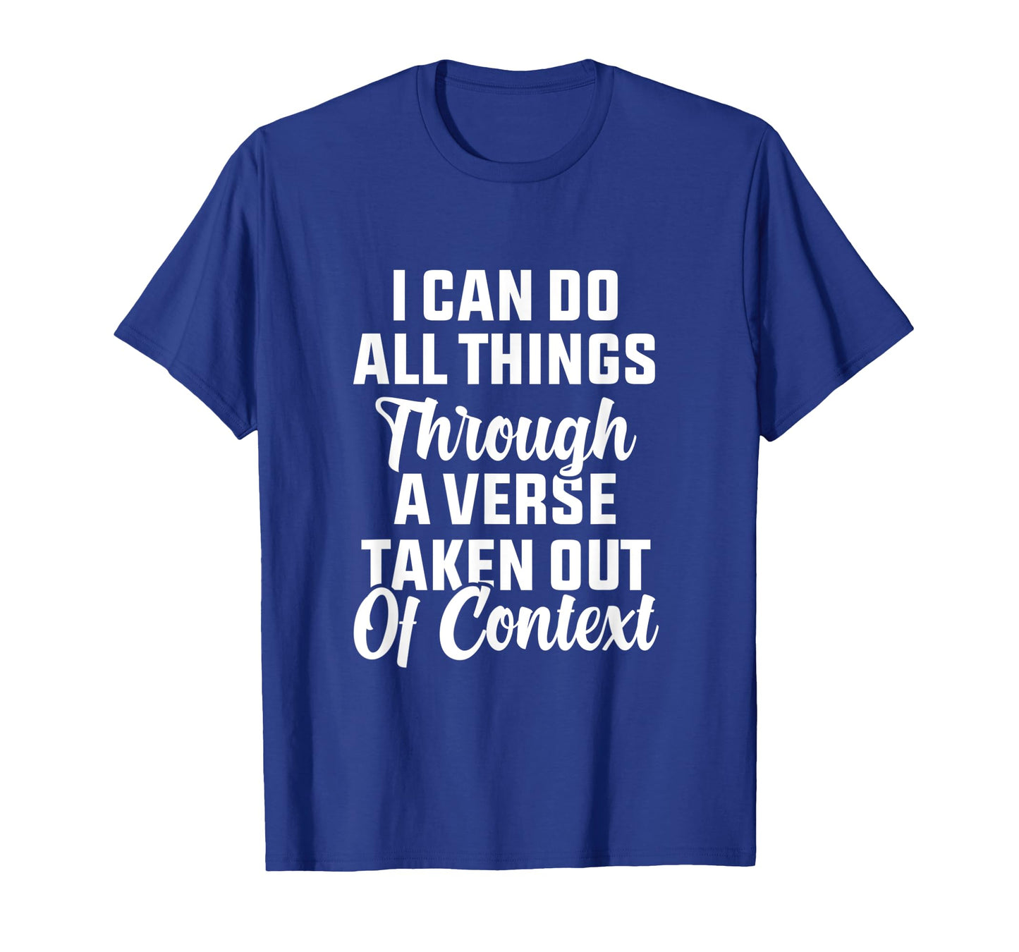 I Can Do All Things Through A Verse Taken Out Of Context T-Shirt