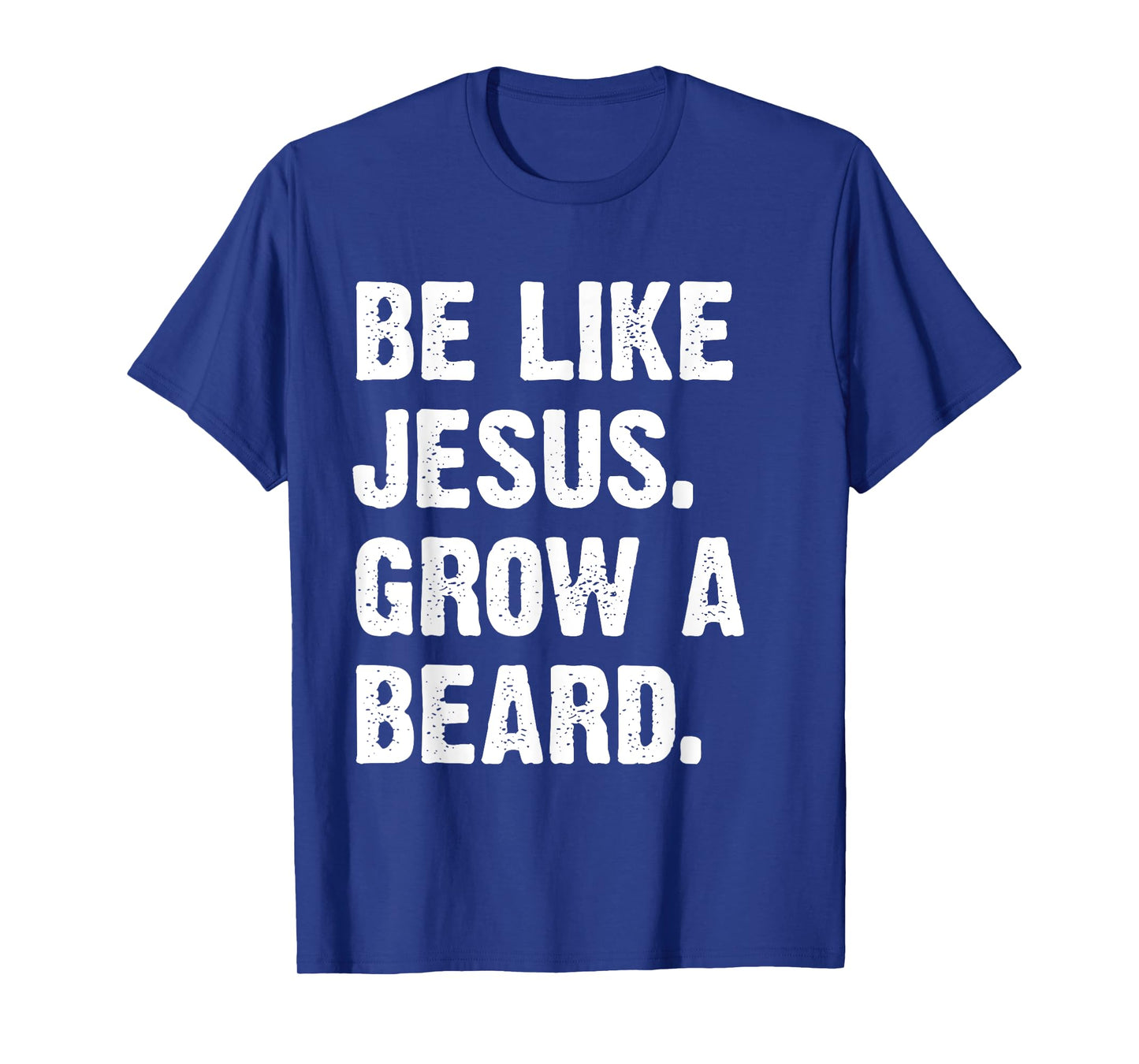 Be Like Jesus Grow A Beard T-Shirt