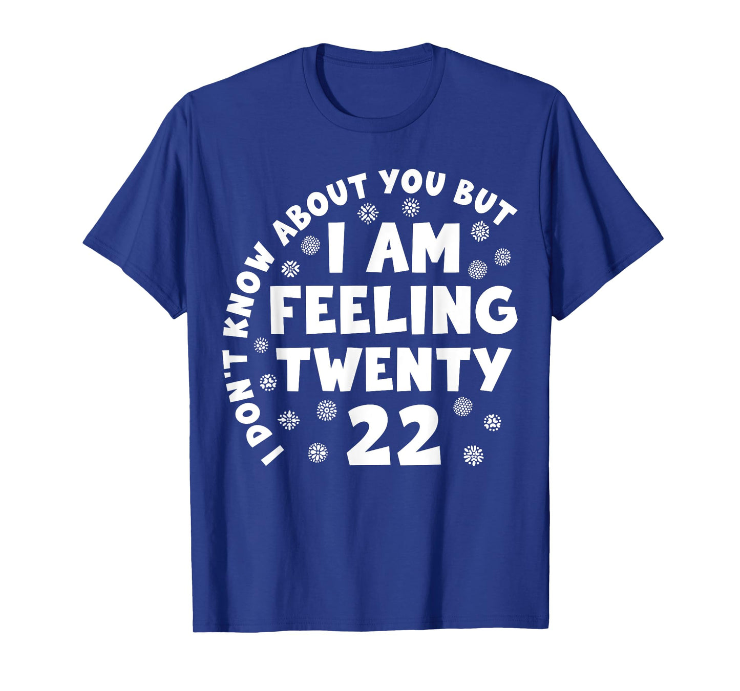 Funny I Don't Know About You But I'm Feeling Twenty 22 Cool T-Shirt