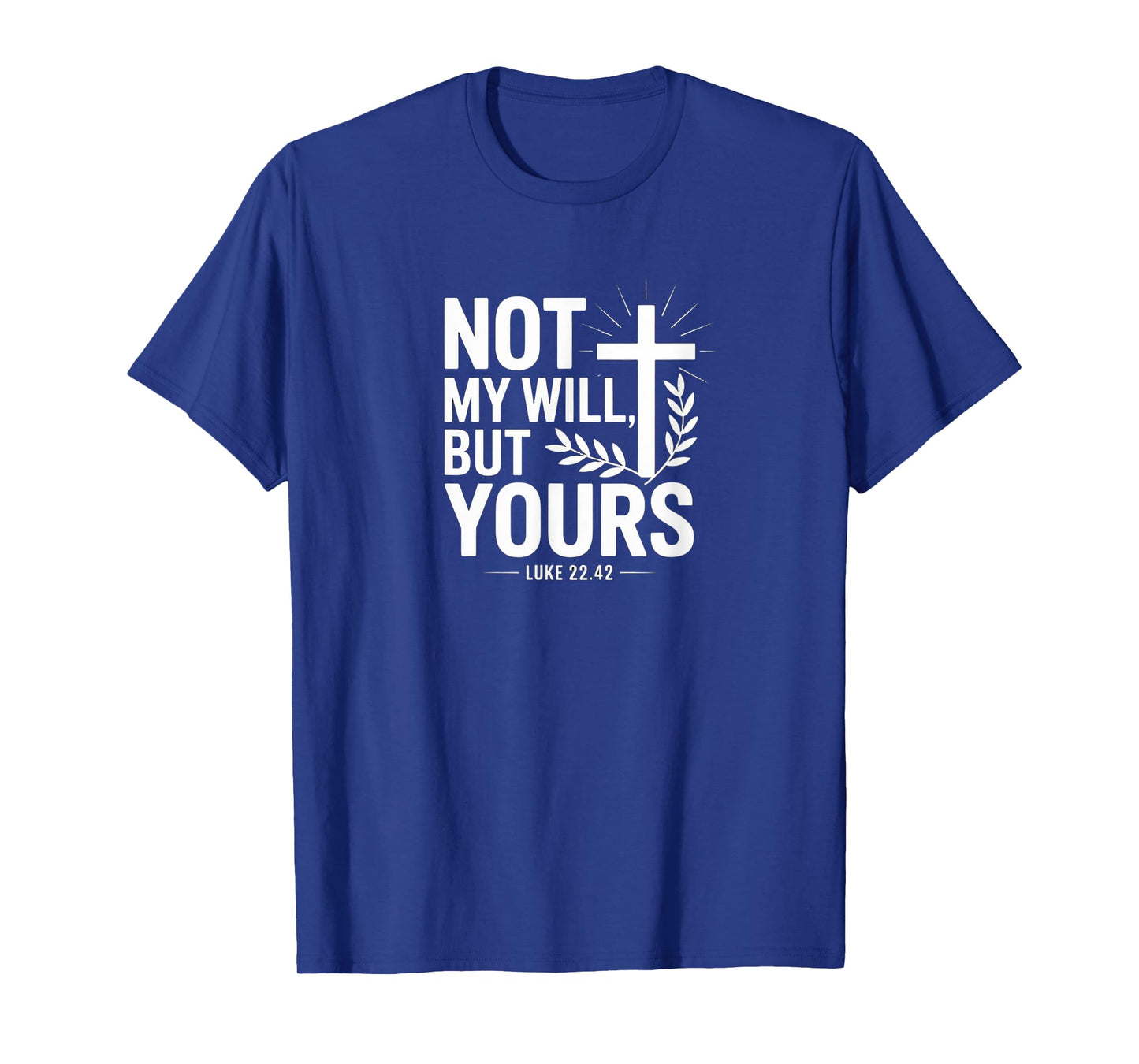 Not My Will But Yours Luke 22:42 Bold Christian Design T-Shirt