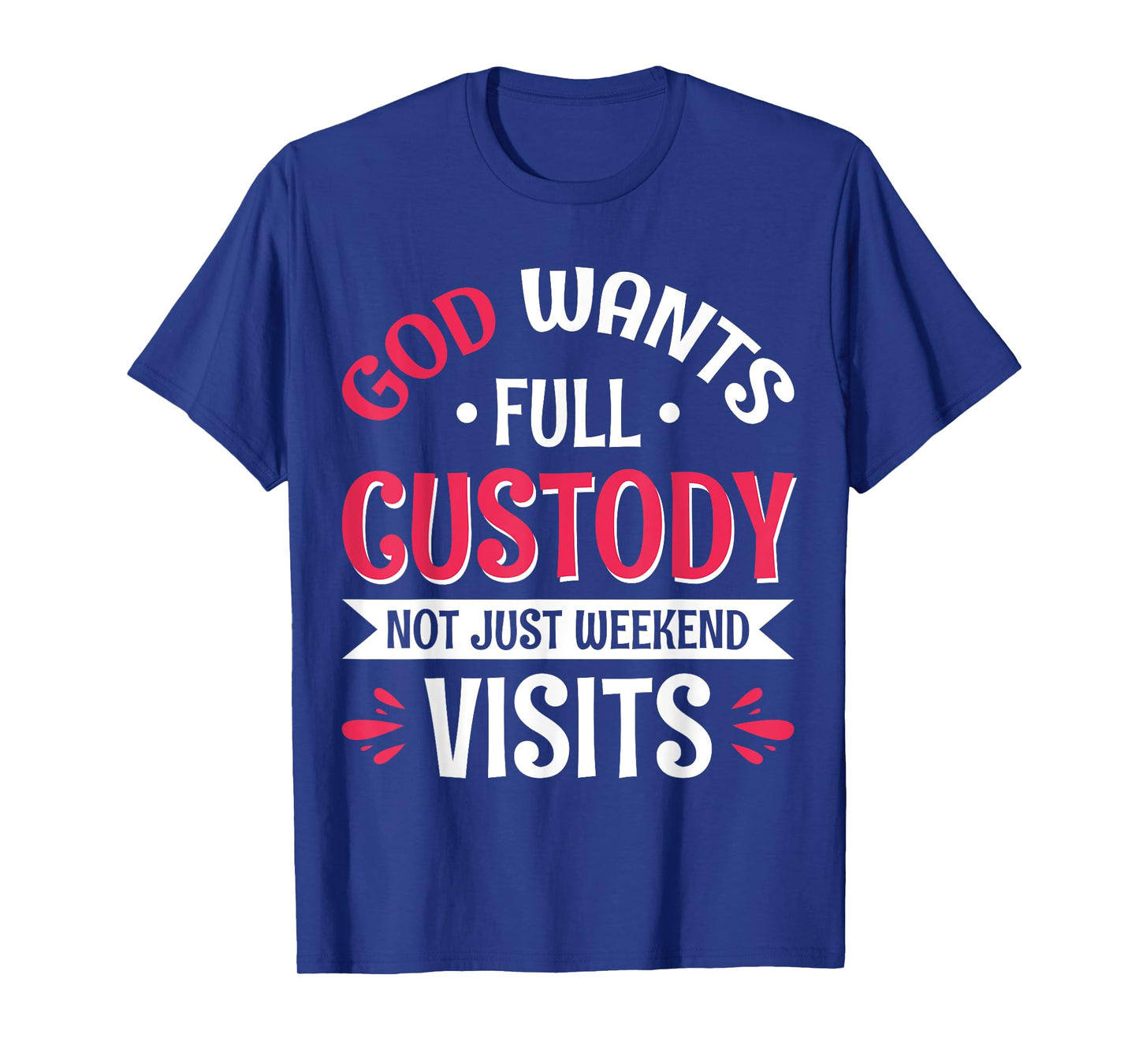 God Wants Full Custody Not Just Weekend Visits T-Shirt