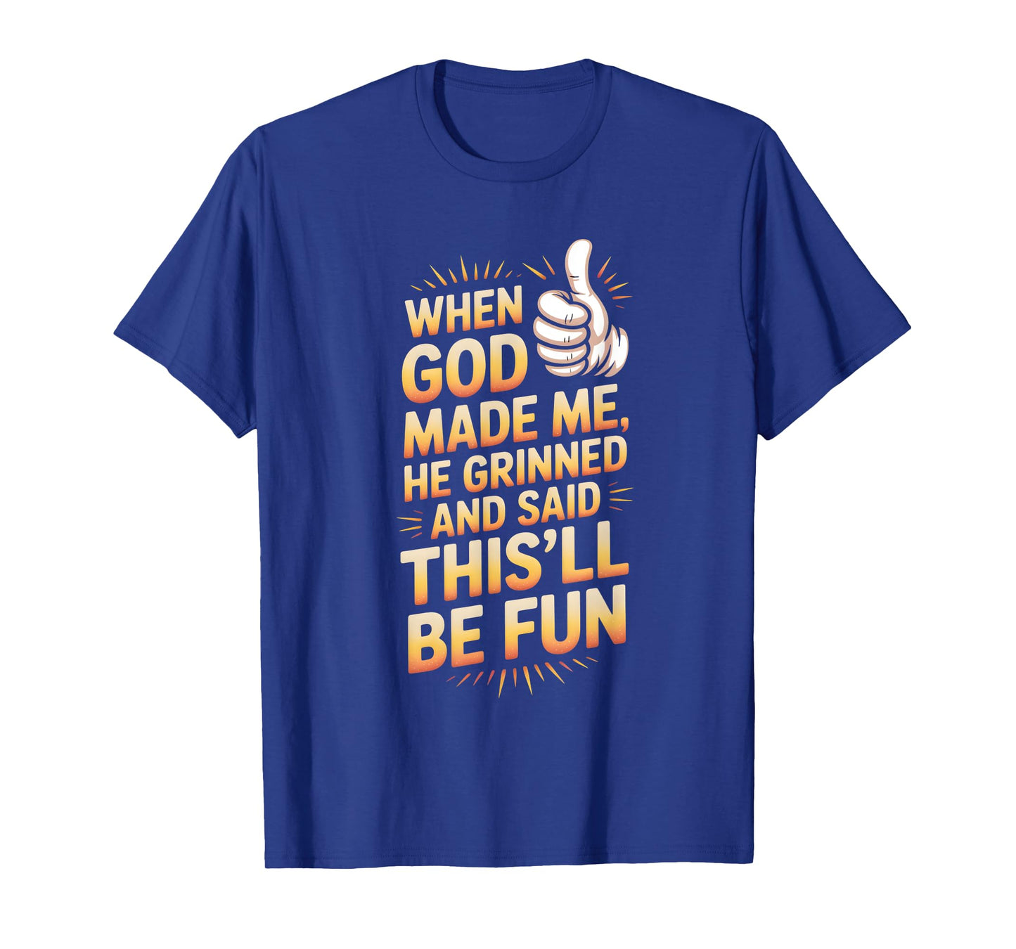 When God Made Me He Grinned and Said T-Shirt