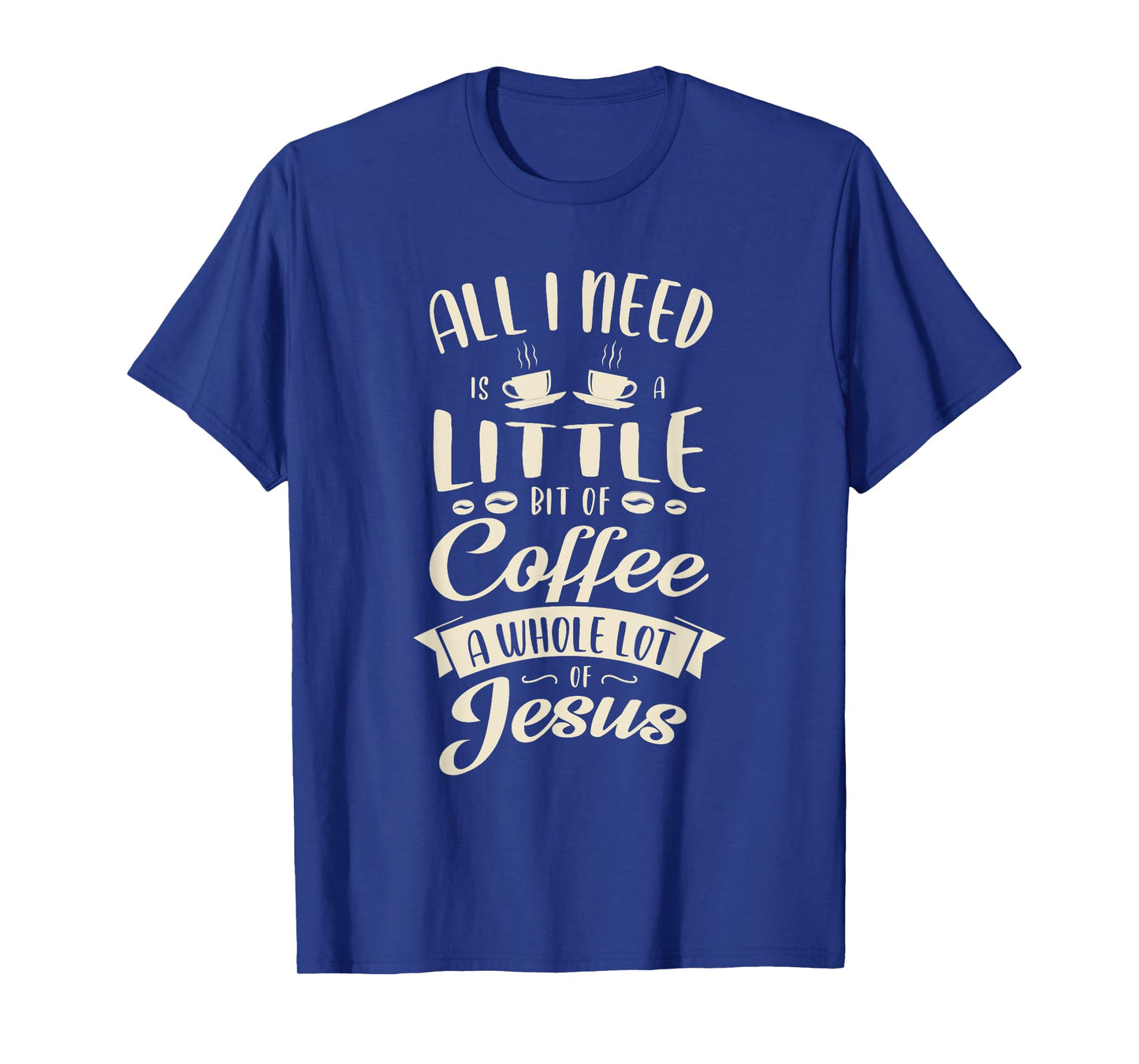 All I need is a little bit of coffee a whole lot of jesus T-Shirt