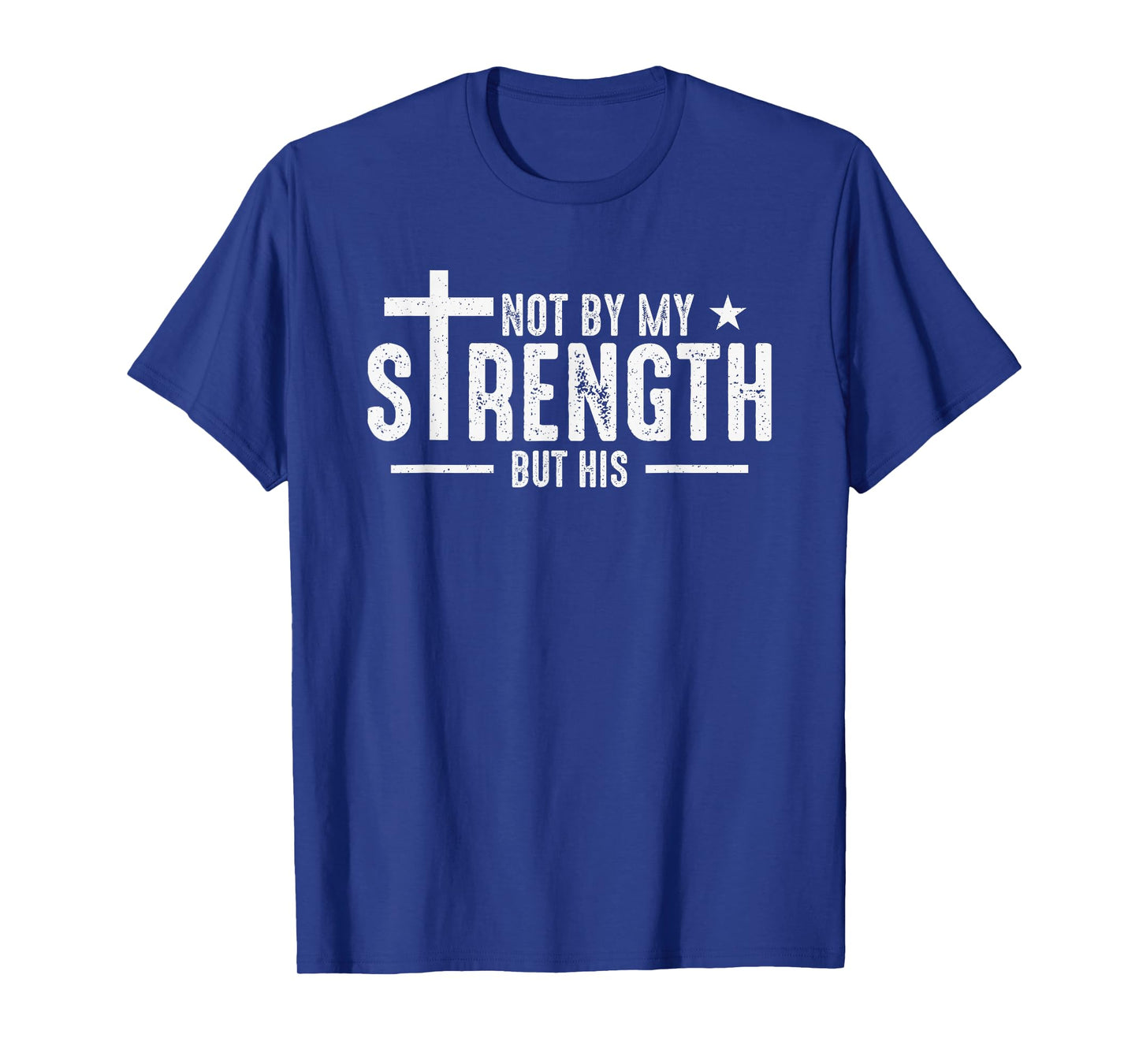 Not by My Strength But His T-Shirt