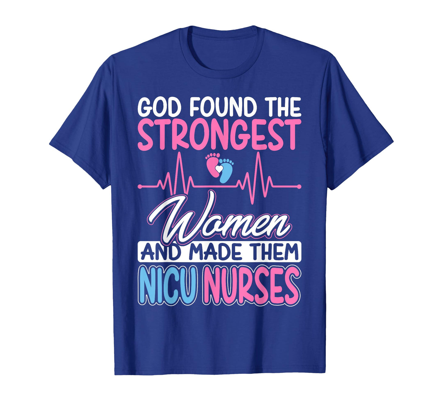 God Found The Strongest and Made Them NICU Nurses Nursing T-Shirt