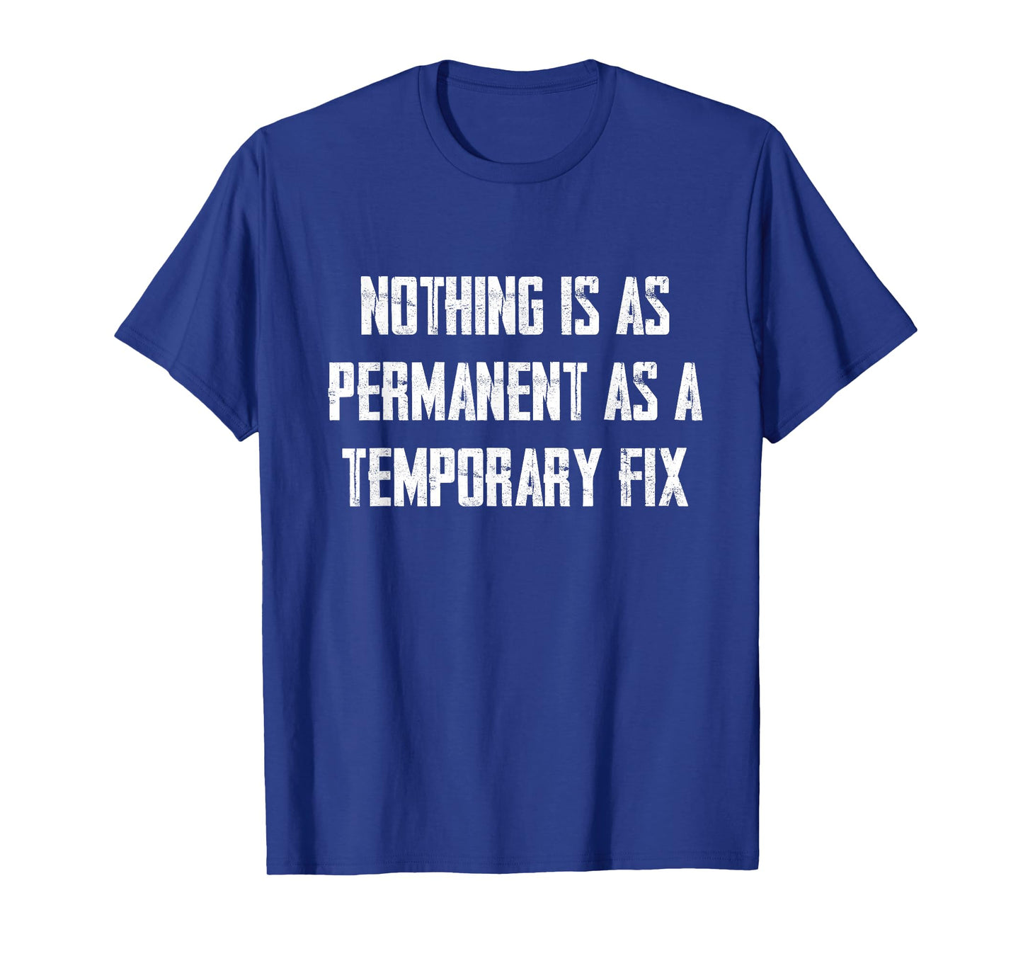 Nothing Is As Permanent As A Temporary Fix T-Shirt