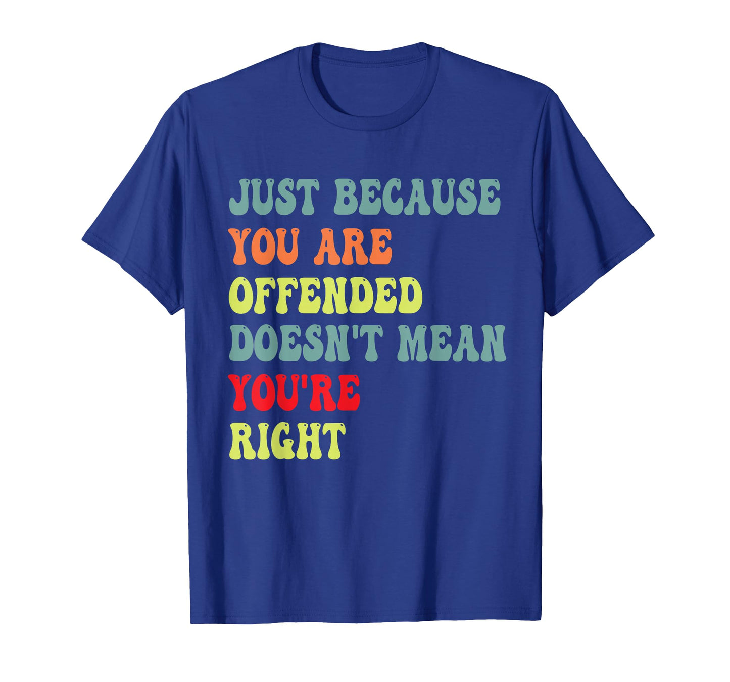 Funny Just Because You are Offended Humor Sarcasm Saying dad T-Shirt