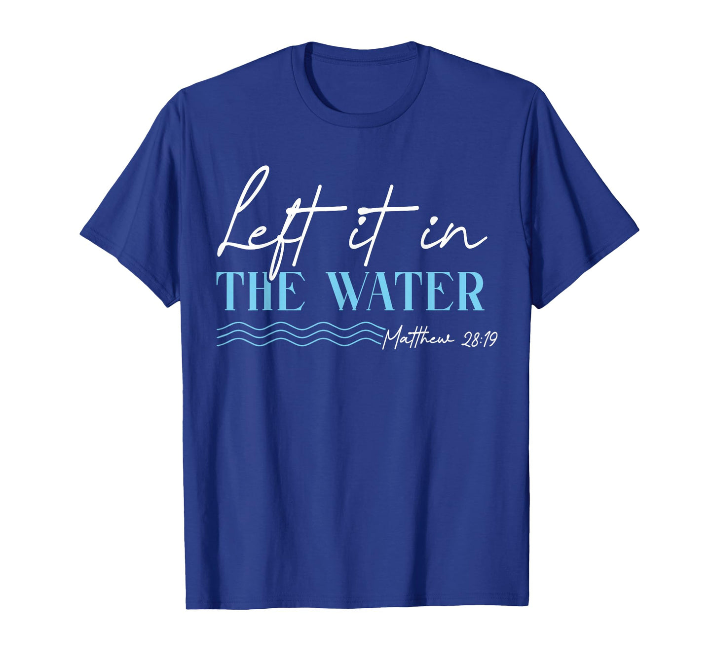 Left It in The Water Matthew 28 19 Christian Baptism T-Shirt