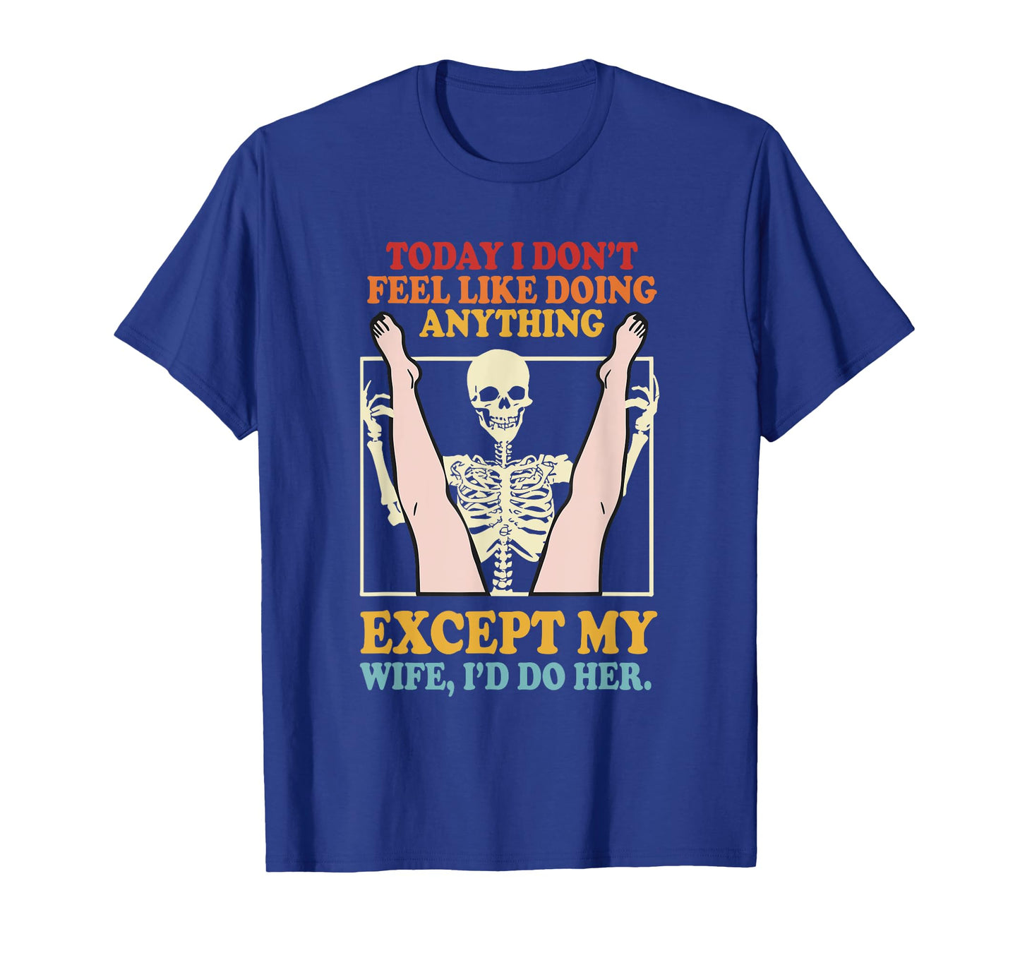 Today I Don’t Feel Like Doing Anything Except My Wife T-Shirt
