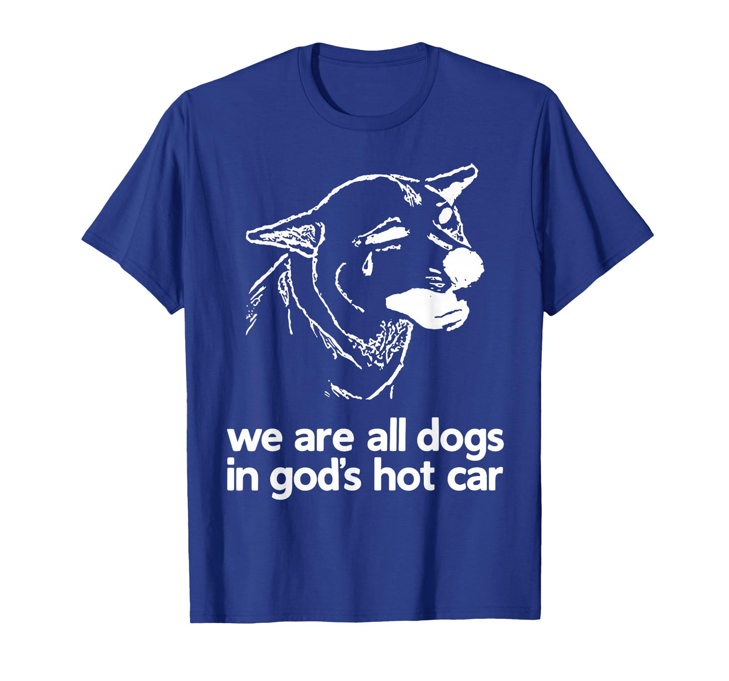 We are All Dogs in God’s Hot Car Sad Dog Funny T-Shirt