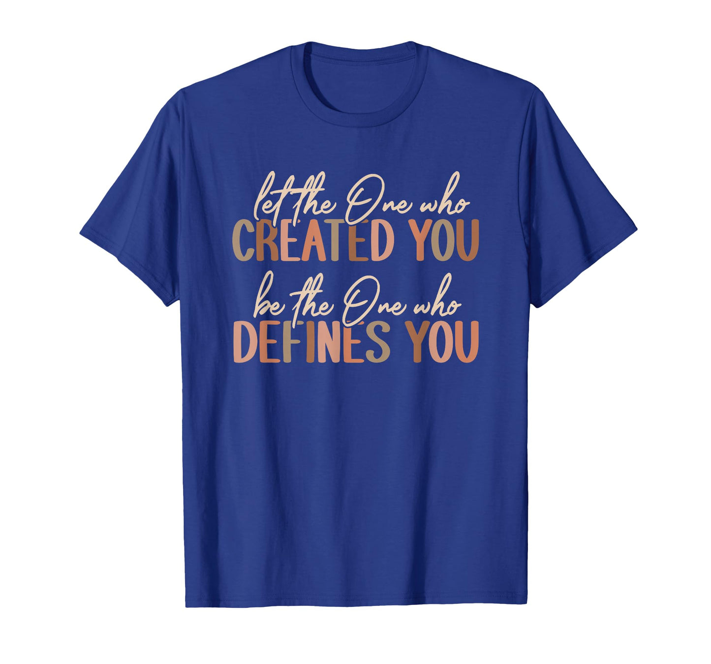 Let The One Who Created You Christian Message T-Shirt