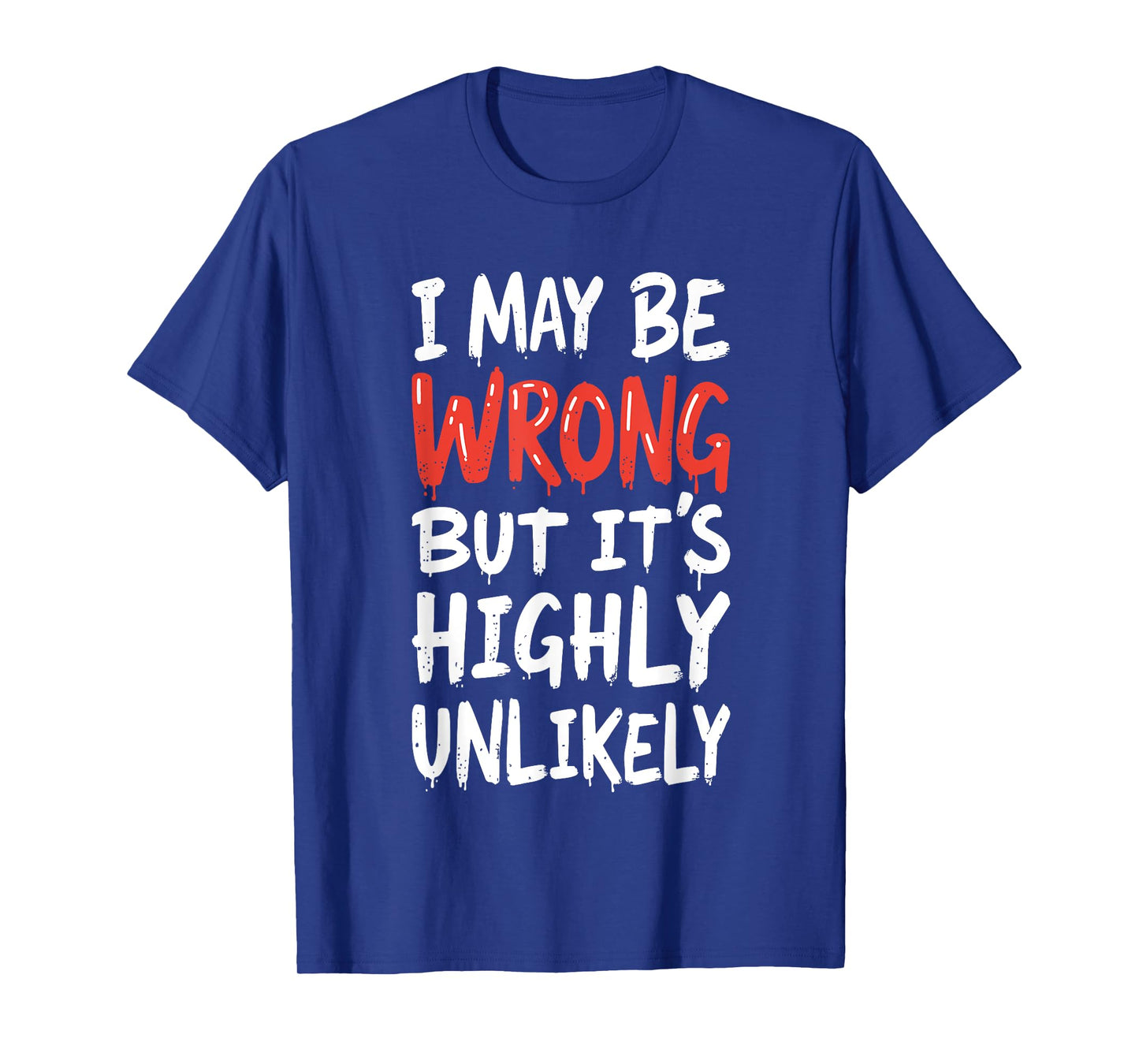 I May Be Wrong But It's Highly Unlikely Shirt Funny Saying T-Shirt