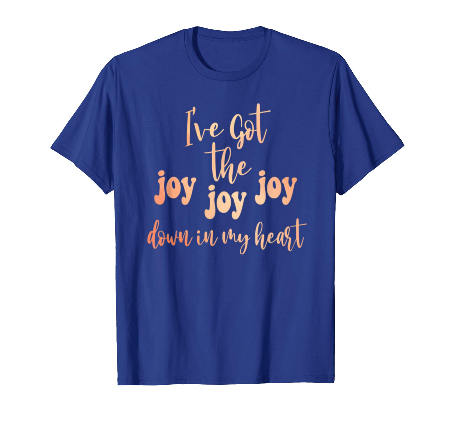 Got The Joy Joy Joy Down In My Heart Christian Funny T-Shirt