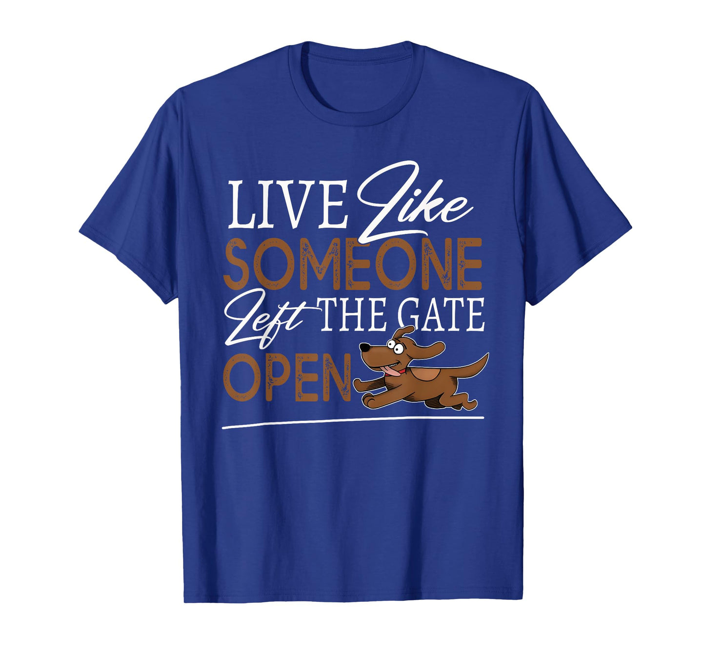 Live Like Someone Left The Gate Open! Funny Dog Lover Owner T-Shirt