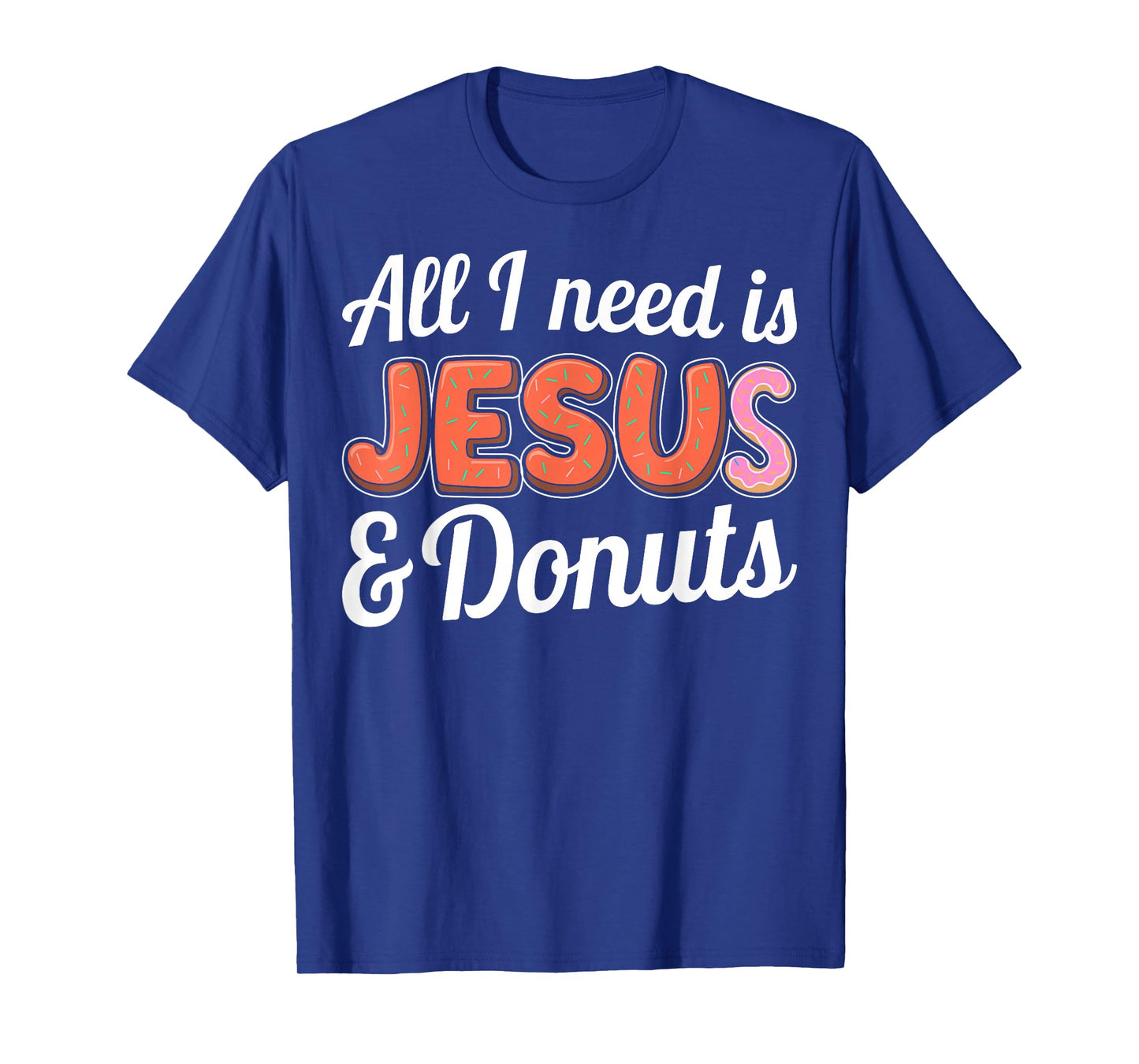 All I Need is Jesus and Donuts Lovers Humor Design T-Shirt