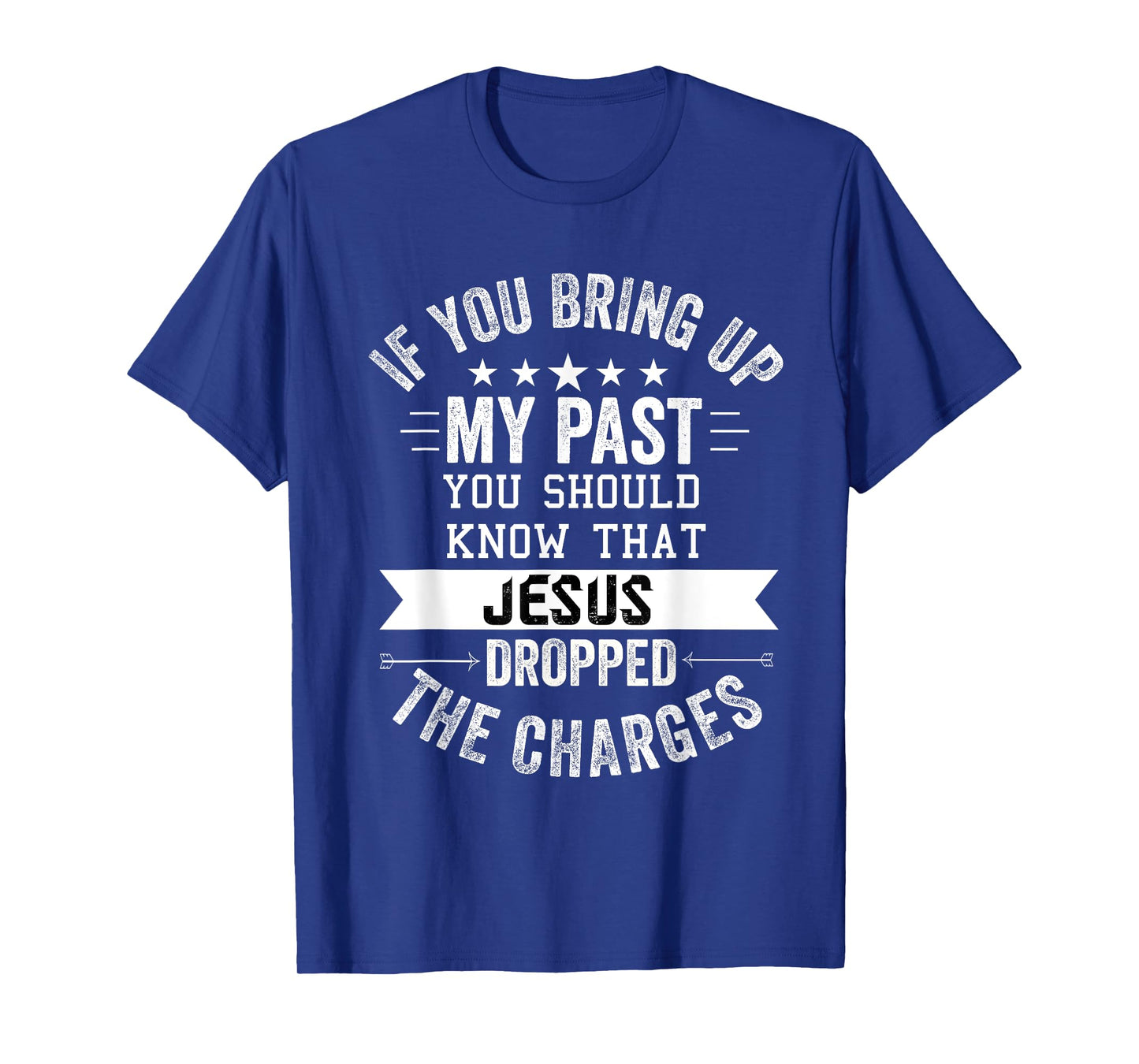 if you bring up my past Jesus christian Faith Believer T-Shirt